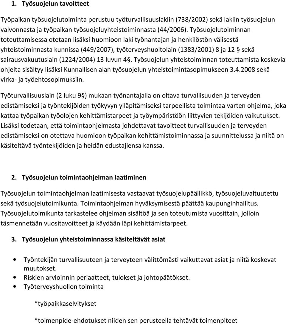 sairausvakuutuslain (1224/2004) 13 luvun 4. Työsuojelun yhteistoiminnan toteuttamista koskevia ohjeita sisältyy lisäksi Kunnallisen alan työsuojelun yhteistoimintasopimukseen 3.4.2008 sekä virka- ja työehtosopimuksiin.