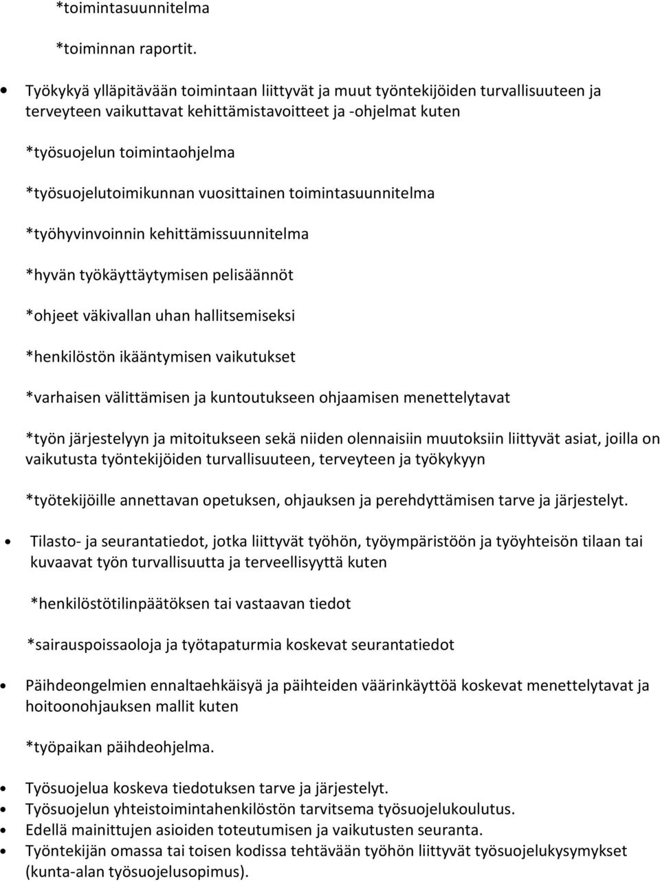 vuosittainen toimintasuunnitelma *työhyvinvoinnin kehittämissuunnitelma *hyvän työkäyttäytymisen pelisäännöt *ohjeet väkivallan uhan hallitsemiseksi *henkilöstön ikääntymisen vaikutukset *varhaisen