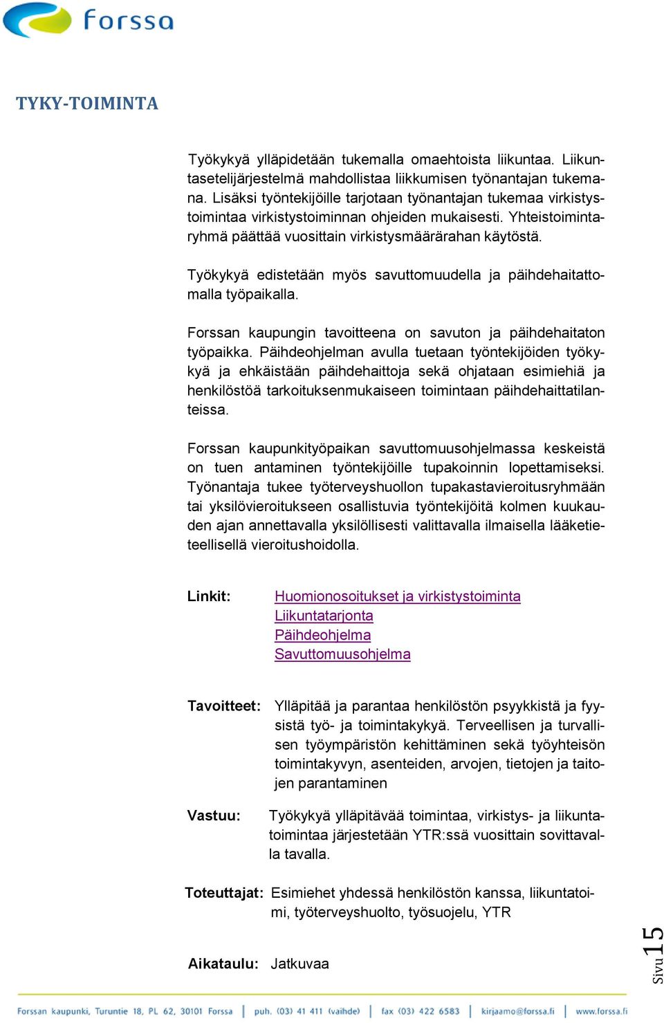 Työkykyä edistetään myös savuttomuudella ja päihdehaitattomalla työpaikalla. Forssan kaupungin tavoitteena on savuton ja päihdehaitaton työpaikka.