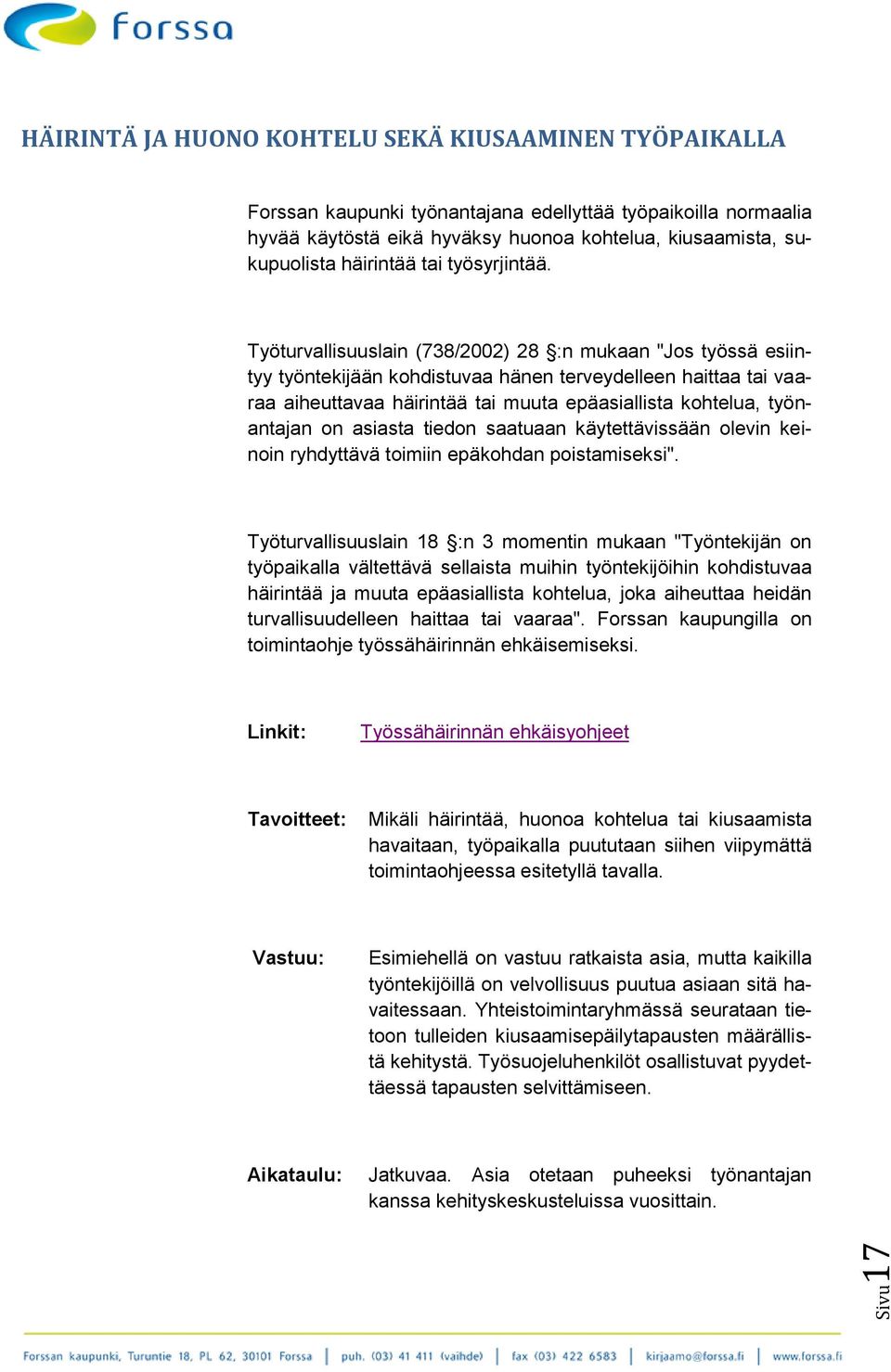 Työturvallisuuslain (738/2002) 28 :n mukaan "Jos työssä esiintyy työntekijään kohdistuvaa hänen terveydelleen haittaa tai vaaraa aiheuttavaa häirintää tai muuta epäasiallista kohtelua, työnantajan on