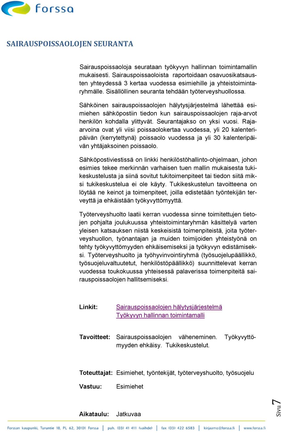 Sähköinen sairauspoissaolojen hälytysjärjestelmä lähettää esimiehen sähköpostiin tiedon kun sairauspoissaolojen raja-arvot henkilön kohdalla ylittyvät. Seurantajakso on yksi vuosi.