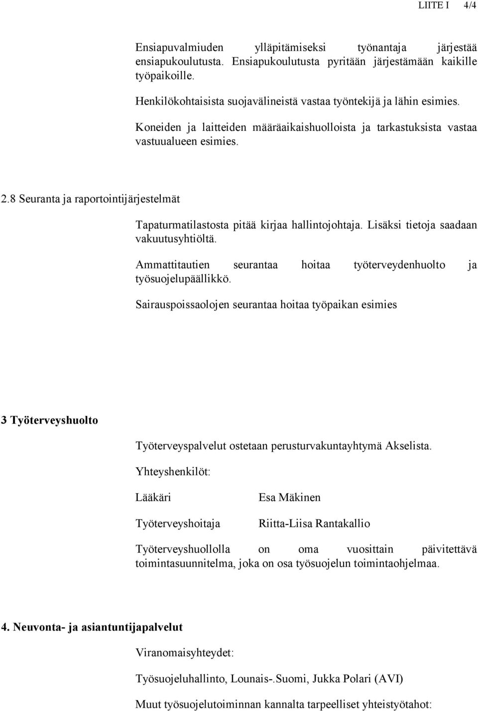 8 Seuranta ja raportointijärjestelmät Tapaturmatilastosta pitää kirjaa hallintojohtaja. Lisäksi tietoja saadaan vakuutusyhtiöltä.
