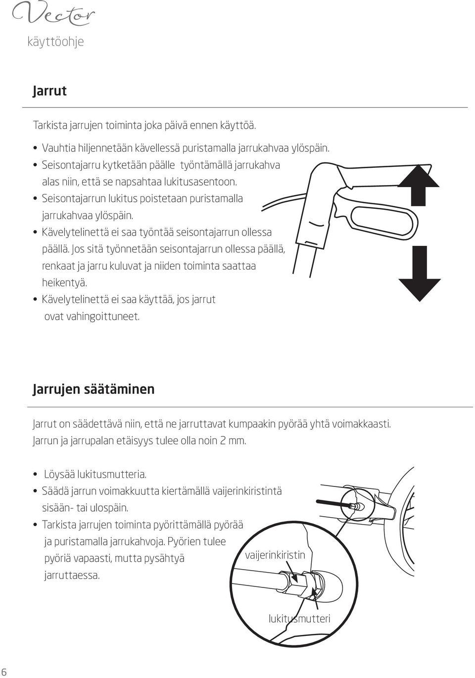 Kävelytelinettä ei saa työntää seisontajarrun ollessa päällä. Jos sitä työnnetään seisontajarrun ollessa päällä, renkaat ja jarru kuluvat ja niiden toiminta saattaa heikentyä.