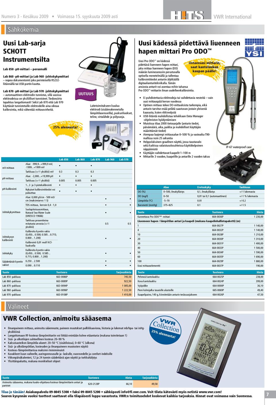 perinteisellä RS232- liitännällä tai USB-portin kautta. Lab 870 -ph-mittari ja Lab 970 -johtokykymittari automaattinen elektrodin tunnistus, sillä uusissa elektrodeissa on yksilölliset tunnisteet.