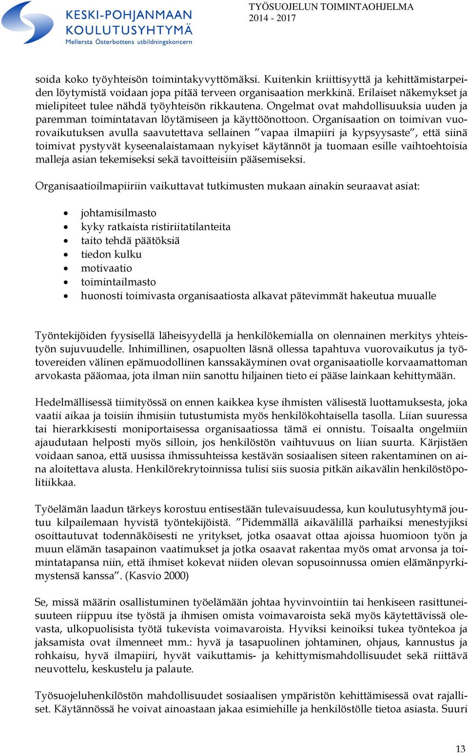 Organisaation on toimivan vuorovaikutuksen avulla saavutettava sellainen vapaa ilmapiiri ja kypsyysaste, että siinä toimivat pystyvät kyseenalaistamaan nykyiset käytännöt ja tuomaan esille