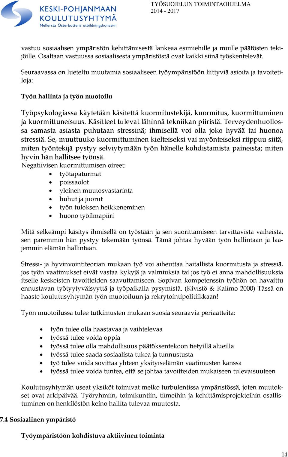 kuormittuminen ja kuormittuneisuus. Käsitteet tulevat lähinnä tekniikan piiristä. Terveydenhuollossa samasta asiasta puhutaan stressinä; ihmisellä voi olla joko hyvää tai huonoa stressiä.