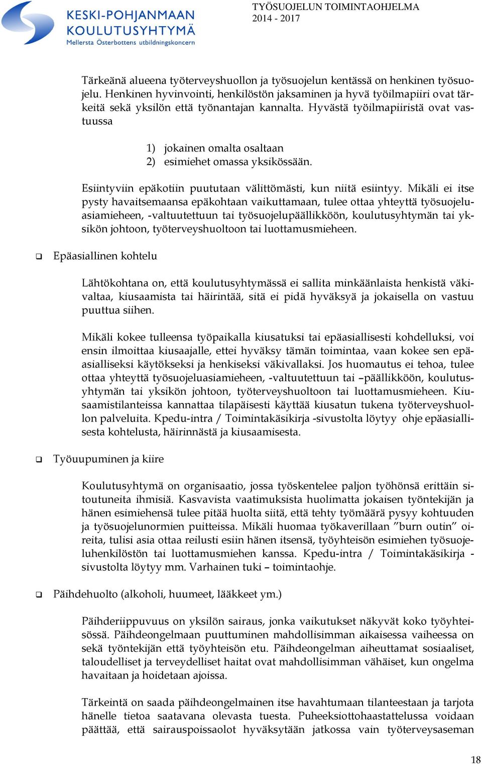 Hyvästä työilmapiiristä ovat vastuussa 1) jokainen omalta osaltaan 2) esimiehet omassa yksikössään. Esiintyviin epäkotiin puututaan välittömästi, kun niitä esiintyy.