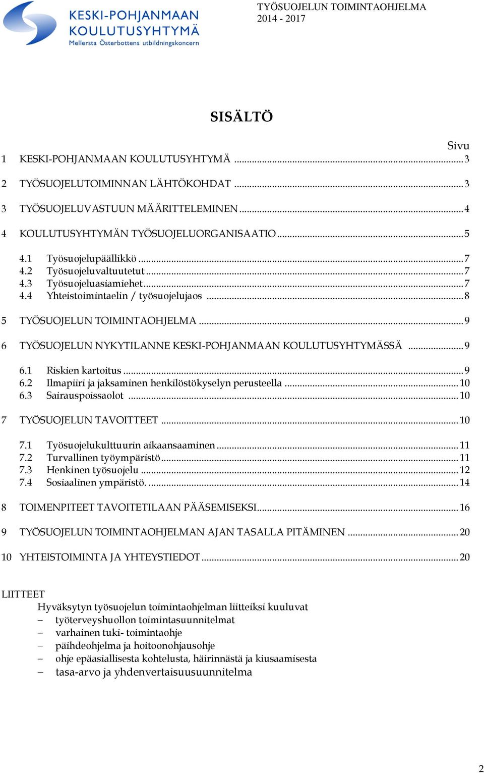 .. 9 6 TYÖSUOJELUN NYKYTILANNE KESKI-POHJANMAAN KOULUTUSYHTYMÄSSÄ... 9 6.1 Riskien kartoitus... 9 6.2 Ilmapiiri ja jaksaminen henkilöstökyselyn perusteella... 10 6.3 Sairauspoissaolot.