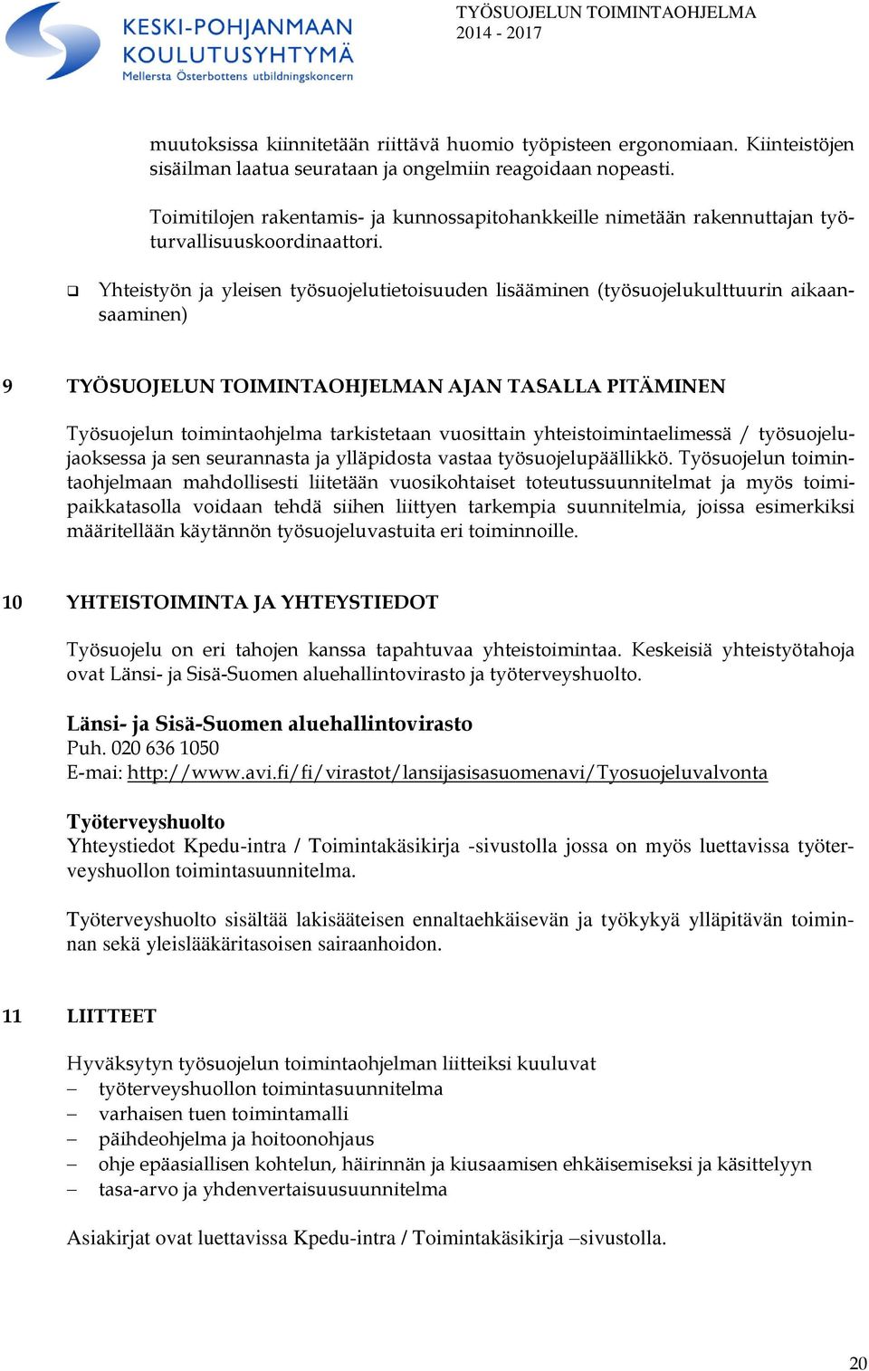 Yhteistyön ja yleisen työsuojelutietoisuuden lisääminen (työsuojelukulttuurin aikaansaaminen) 9 TYÖSUOJELUN TOIMINTAOHJELMAN AJAN TASALLA PITÄMINEN Työsuojelun toimintaohjelma tarkistetaan vuosittain