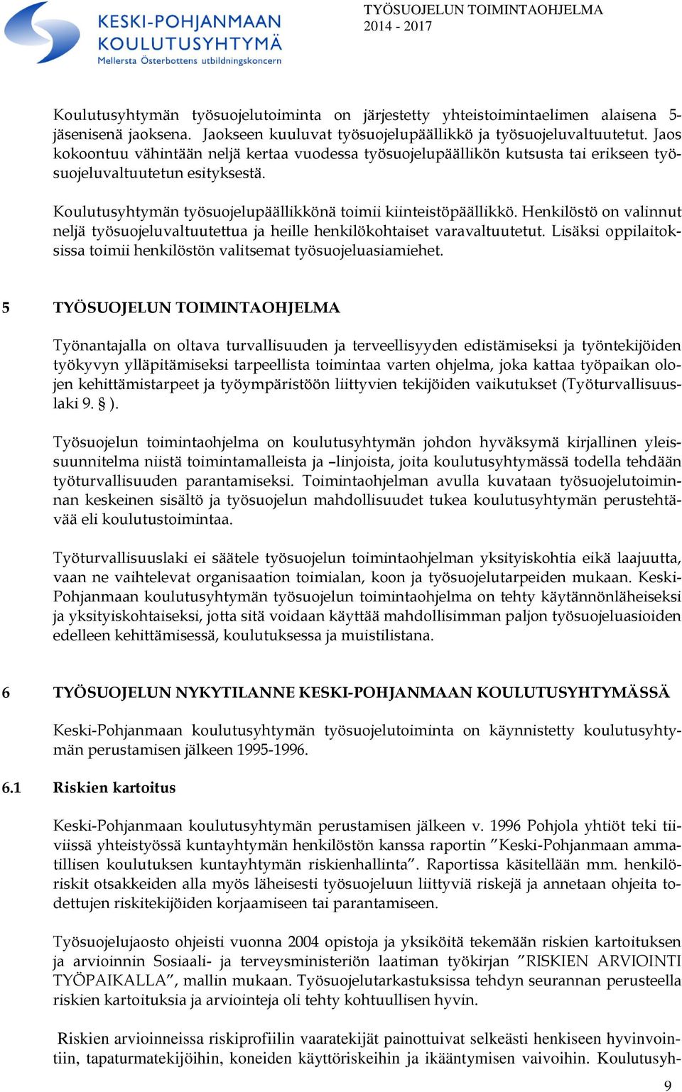 Henkilöstö on valinnut neljä työsuojeluvaltuutettua ja heille henkilökohtaiset varavaltuutetut. Lisäksi oppilaitoksissa toimii henkilöstön valitsemat työsuojeluasiamiehet.