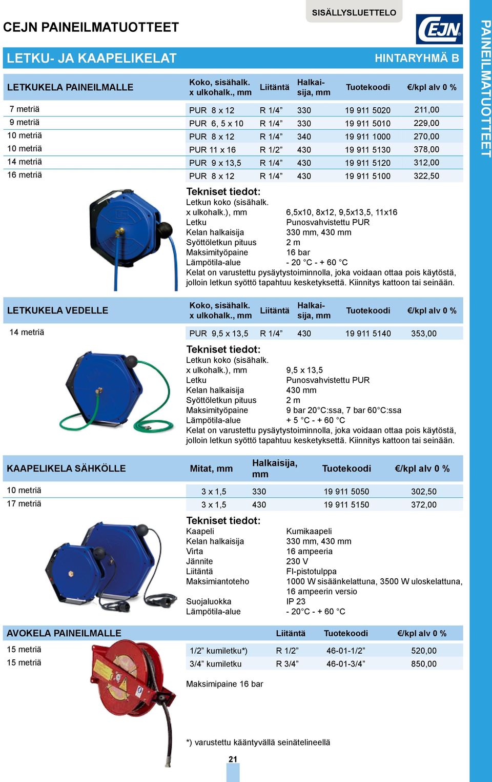 metriä PUR 11 x 16 R 1/2 430 19 911 5130 378,00 14 metriä PUR 9 x 13,5 R 1/4 430 19 911 5120 312,00 16 metriä PUR 8 x 12 R 1/4 430 19 911 5100 322,50 Letkun koko (sisähalk. x ulkohalk.