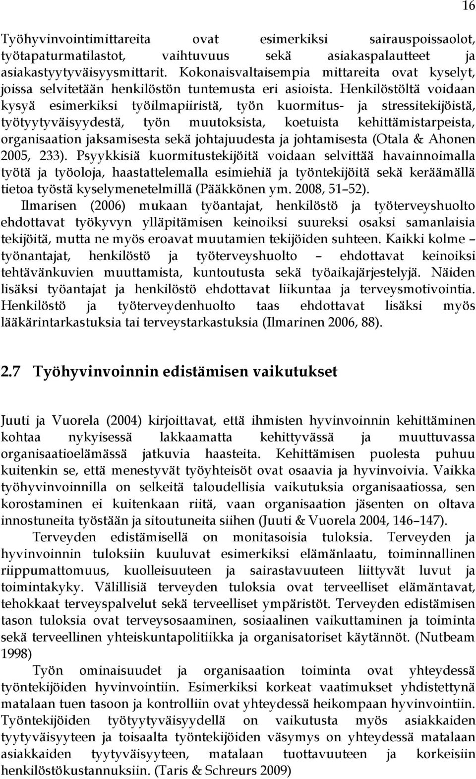 Henkilöstöltä voidaan kysyä esimerkiksi työilmapiiristä, työn kuormitus- ja stressitekijöistä, työtyytyväisyydestä, työn muutoksista, koetuista kehittämistarpeista, organisaation jaksamisesta sekä