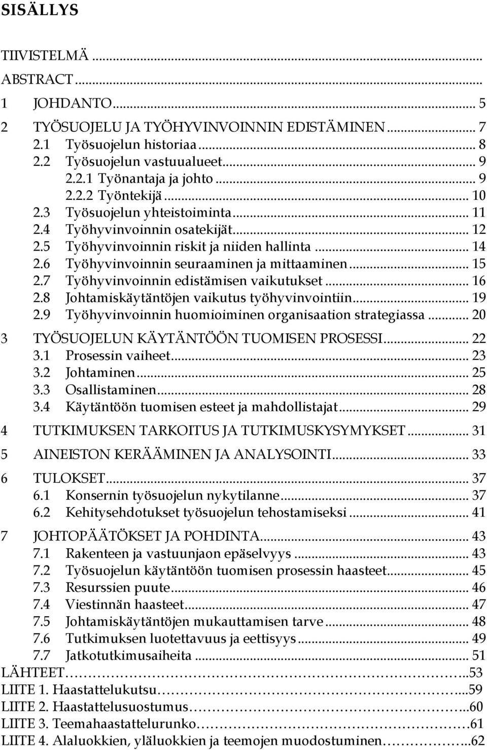 7 Työhyvinvoinnin edistämisen vaikutukset... 16 2.8 Johtamiskäytäntöjen vaikutus työhyvinvointiin... 19 2.9 Työhyvinvoinnin huomioiminen organisaation strategiassa.