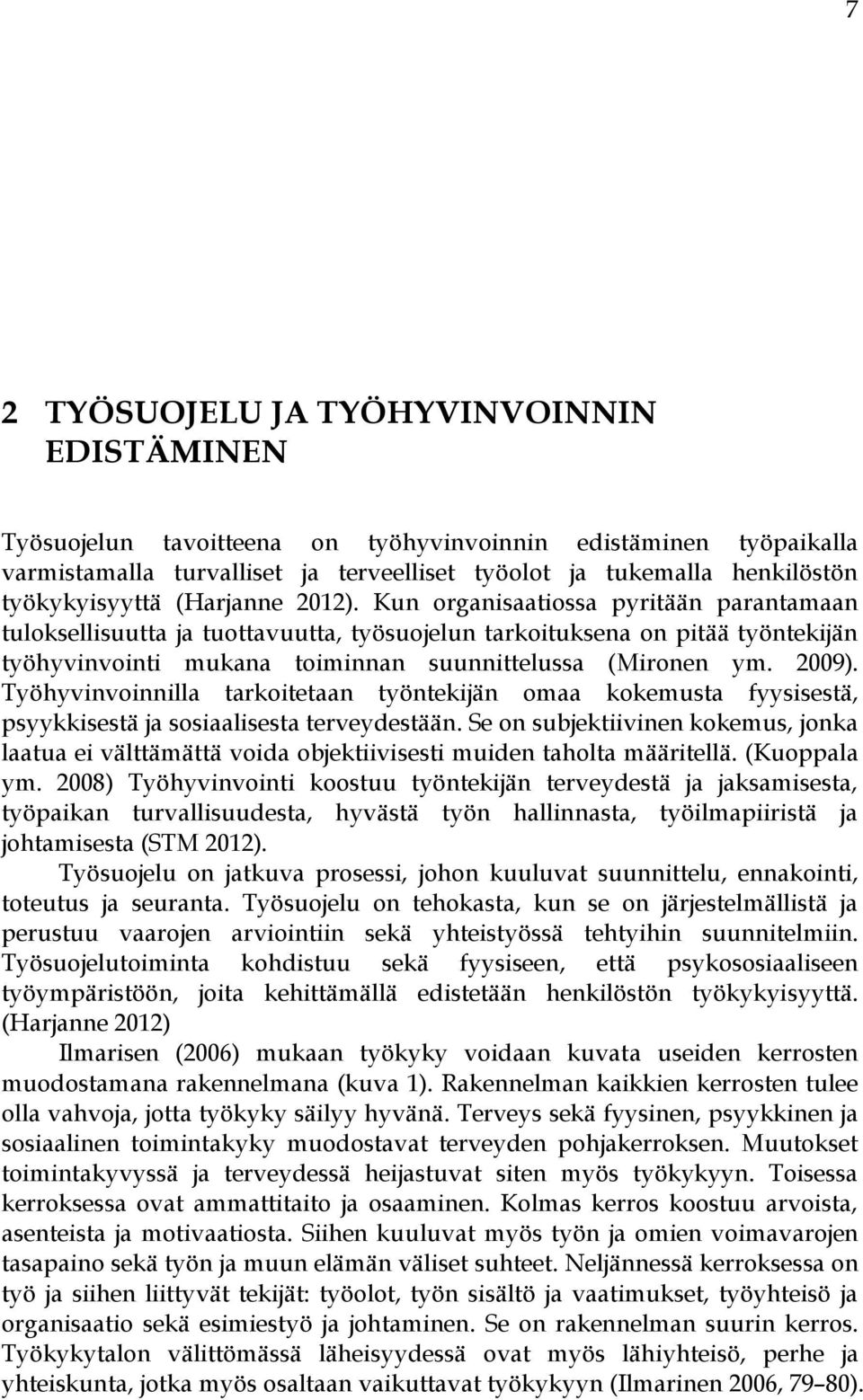 Kun organisaatiossa pyritään parantamaan tuloksellisuutta ja tuottavuutta, työsuojelun tarkoituksena on pitää työntekijän työhyvinvointi mukana toiminnan suunnittelussa (Mironen ym. 2009).