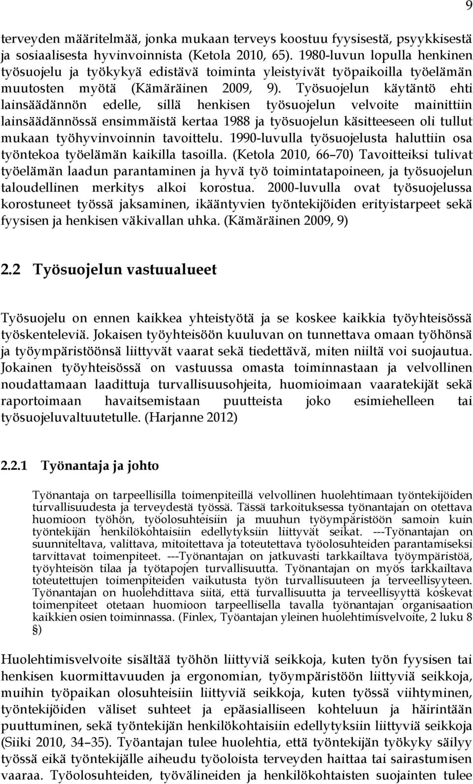 Työsuojelun käytäntö ehti lainsäädännön edelle, sillä henkisen työsuojelun velvoite mainittiin lainsäädännössä ensimmäistä kertaa 1988 ja työsuojelun käsitteeseen oli tullut mukaan työhyvinvoinnin