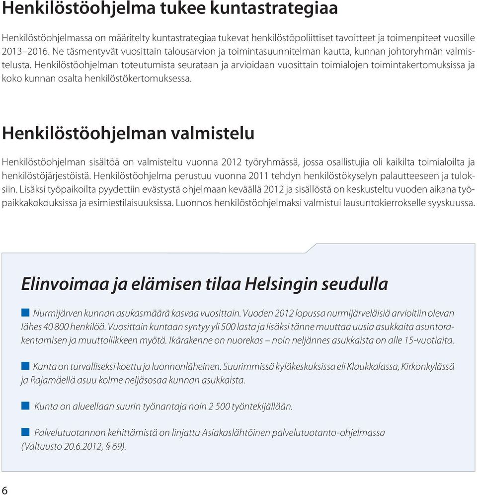 Henkilöstöohjelman toteutumista seurataan ja arvioidaan vuosittain toimialojen toimintakertomuksissa ja koko kunnan osalta henkilöstökertomuksessa.