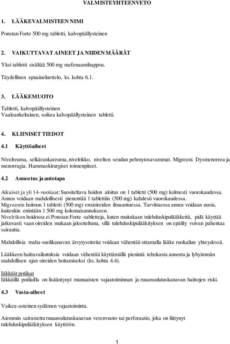 1 Käyttöaiheet Nivelreuma, selkärankareuma, nivelrikko, nivelten seudun pehmytosavammat. Migreeni. Dysmenorrea ja menorragia. Hammaskirurgiset toimenpiteet. 4.