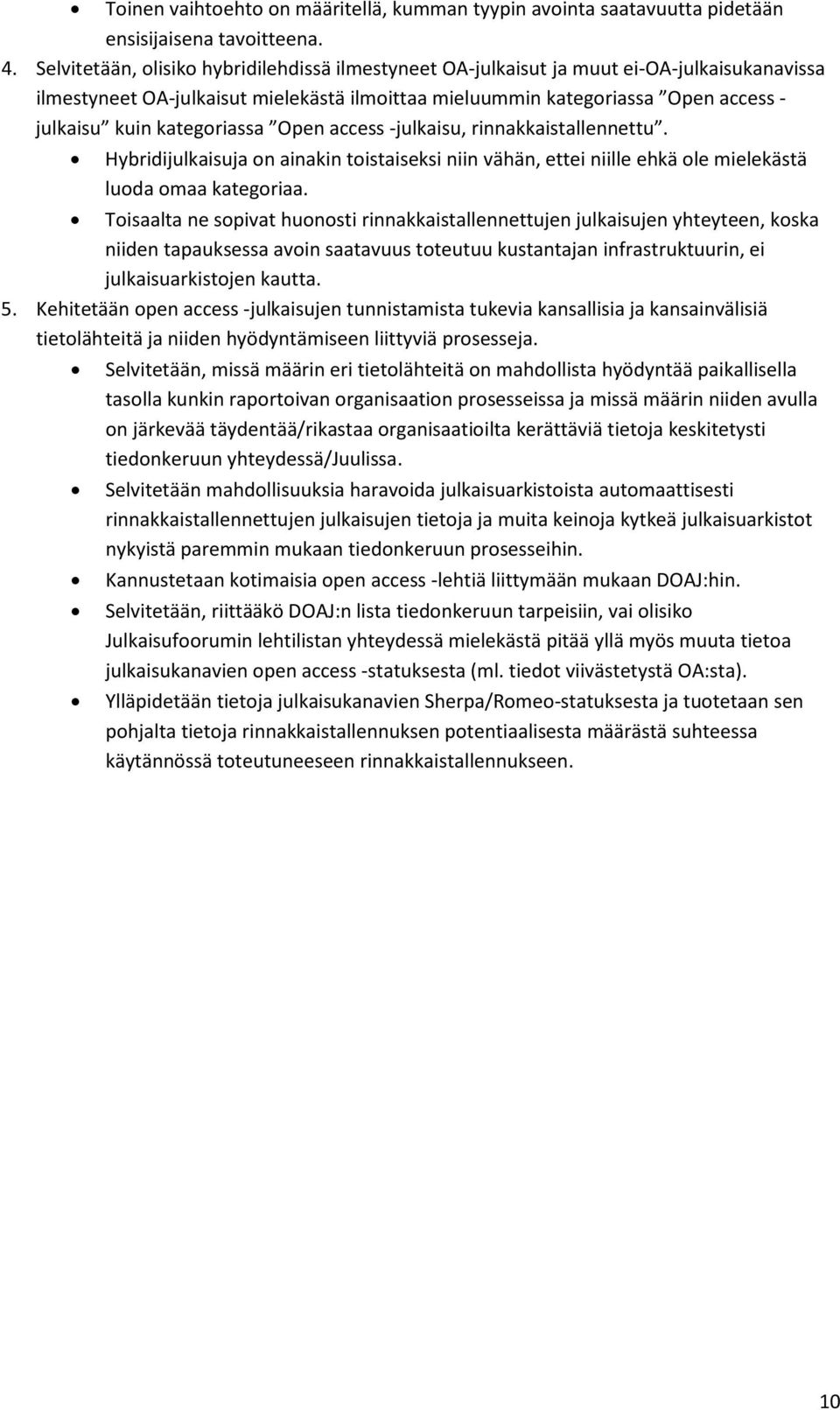 kategoriassa Open access -julkaisu, rinnakkaistallennettu. Hybridijulkaisuja on ainakin toistaiseksi niin vähän, ettei niille ehkä ole mielekästä luoda omaa kategoriaa.