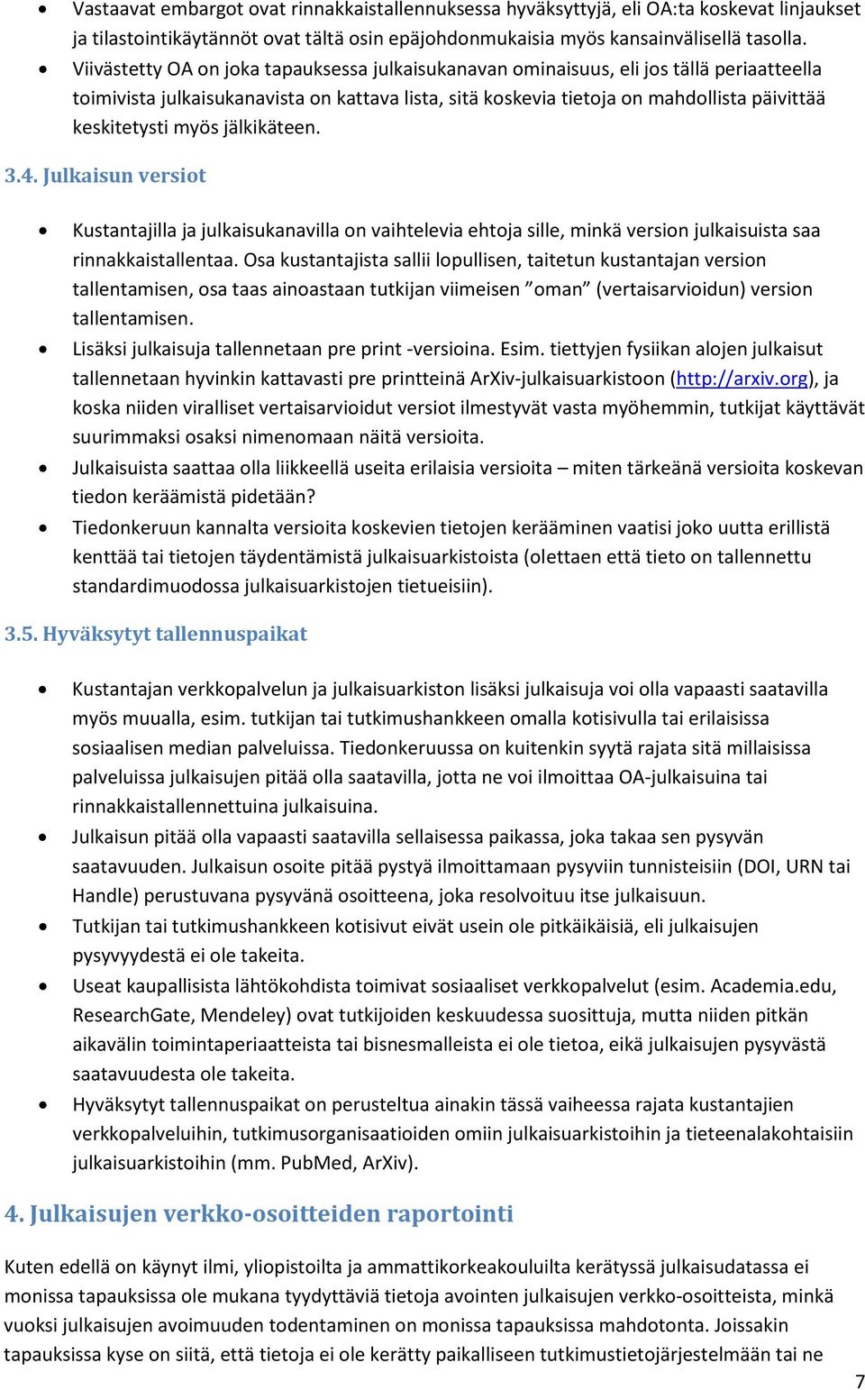 myös jälkikäteen. 3.4. Julkaisun versiot Kustantajilla ja julkaisukanavilla on vaihtelevia ehtoja sille, minkä version julkaisuista saa rinnakkaistallentaa.