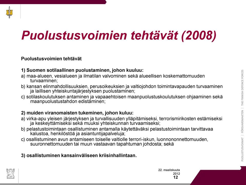 vapaaehtoisen maanpuolustuskoulutuksen ohjaaminen sekä maanpuolustustahdon edistäminen; 2) muiden viranomaisten tukeminen, johon kuluu: a) virka-apu yleisen järjestyksen ja turvallisuuden