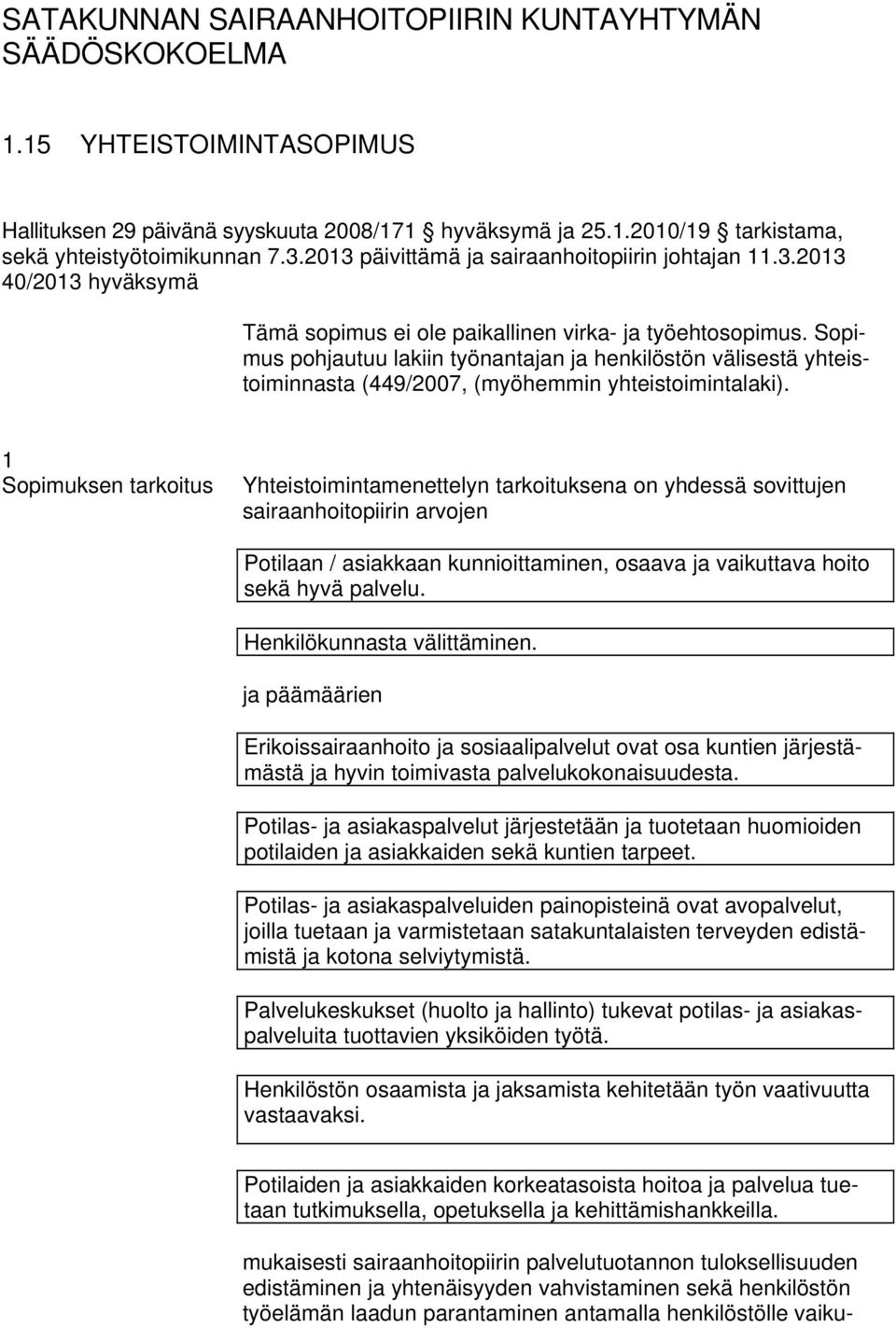 Sopimus pohjautuu lakiin työnantajan ja henkilöstön välisestä yhteistoiminnasta (449/2007, (myöhemmin yhteistoimintalaki).