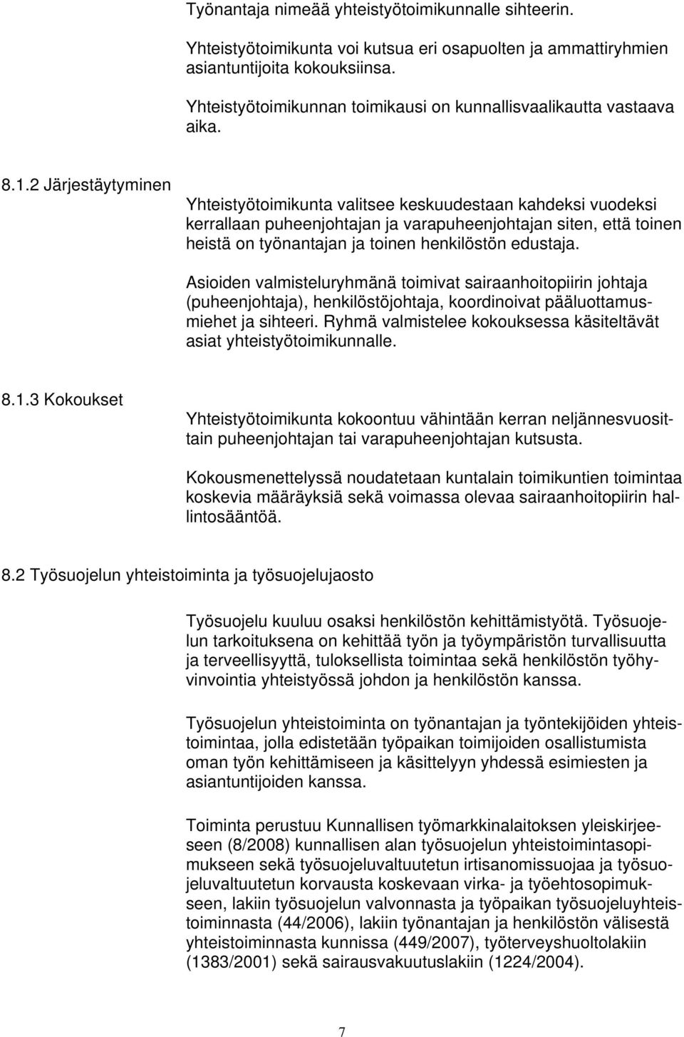 2 Järjestäytyminen Yhteistyötoimikunta valitsee keskuudestaan kahdeksi vuodeksi kerrallaan puheenjohtajan ja varapuheenjohtajan siten, että toinen heistä on työnantajan ja toinen henkilöstön edustaja.