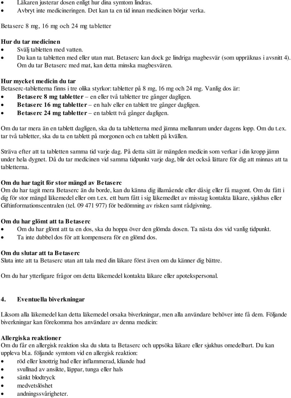 Om du tar Betaserc med mat, kan detta minska magbesvären. Hur mycket medicin du tar Betaserc-tabletterna finns i tre olika styrkor: tabletter på 8 mg, 16 mg och 24 mg.