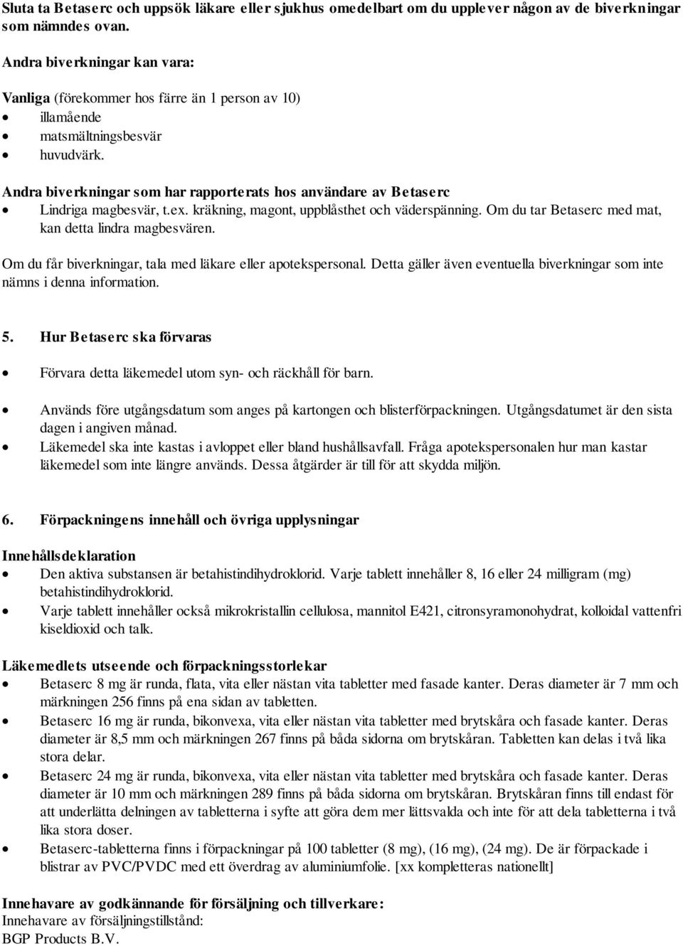 Andra biverkningar som har rapporterats hos användare av Betaserc Lindriga magbesvär, t.ex. kräkning, magont, uppblåsthet och väderspänning. Om du tar Betaserc med mat, kan detta lindra magbesvären.