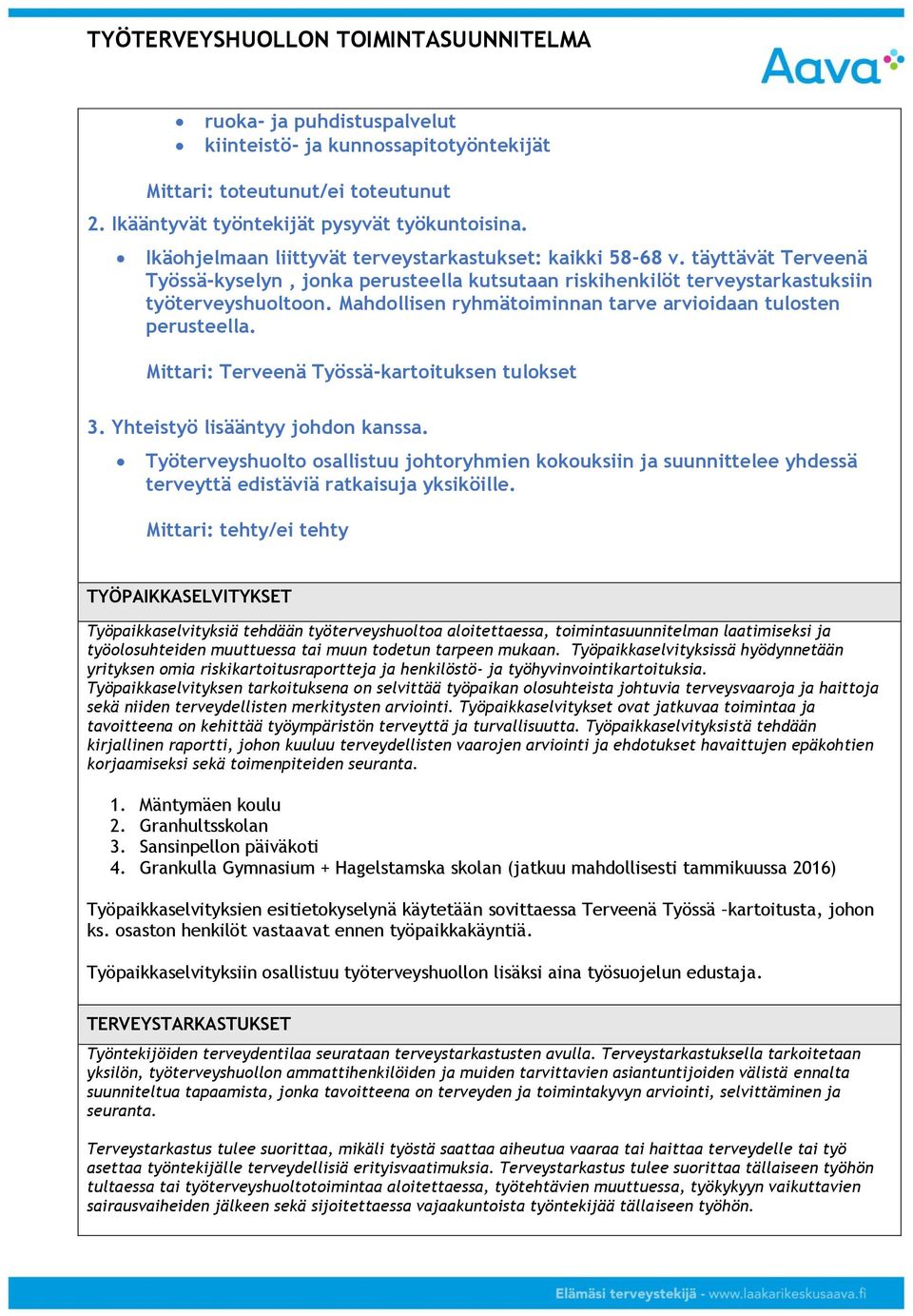 Mahdollisen ryhmätoiminnan tarve arvioidaan tulosten perusteella. Mittari: Terveenä Työssä-kartoituksen tulokset 3. Yhteistyö lisääntyy johdon kanssa.