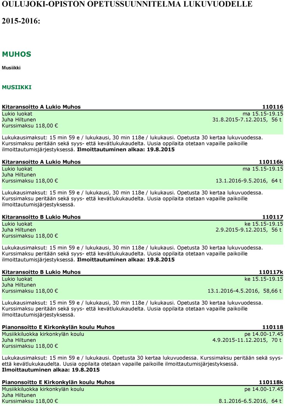 Uusia oppilaita otetaan vapaille paikoille ilmoittautumisjärjestyksessä. Ilmoittautuminen alkaa: 19.8.2015 Kitaransoitto A Lukio Muhos Lukio luokat Kurssimaksu 118,00 110116k ma 15.15-19.15 13.1.2016-9.