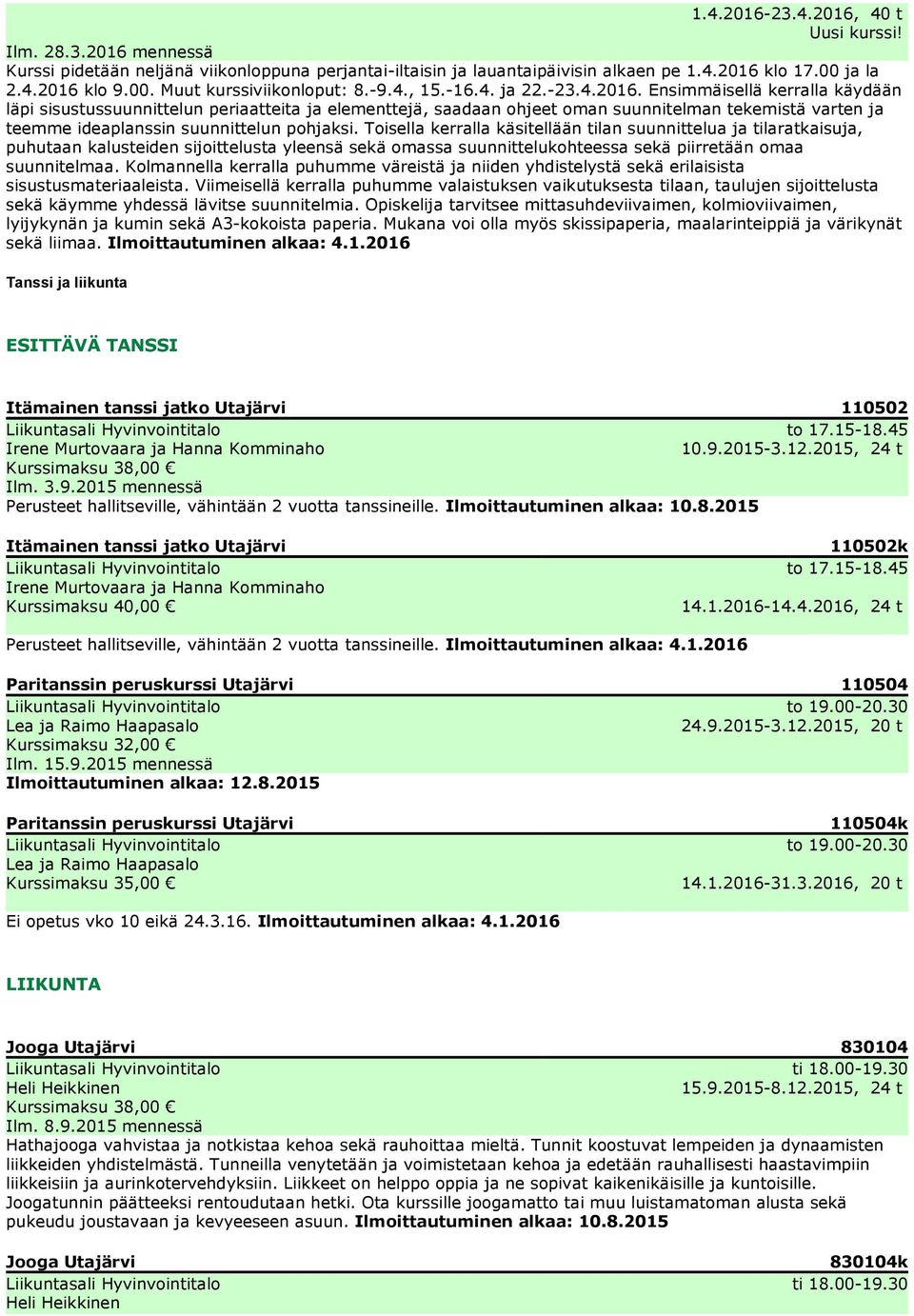 Ensimmäisellä kerralla käydään läpi sisustussuunnittelun periaatteita ja elementtejä, saadaan ohjeet oman suunnitelman tekemistä varten ja teemme ideaplanssin suunnittelun pohjaksi.