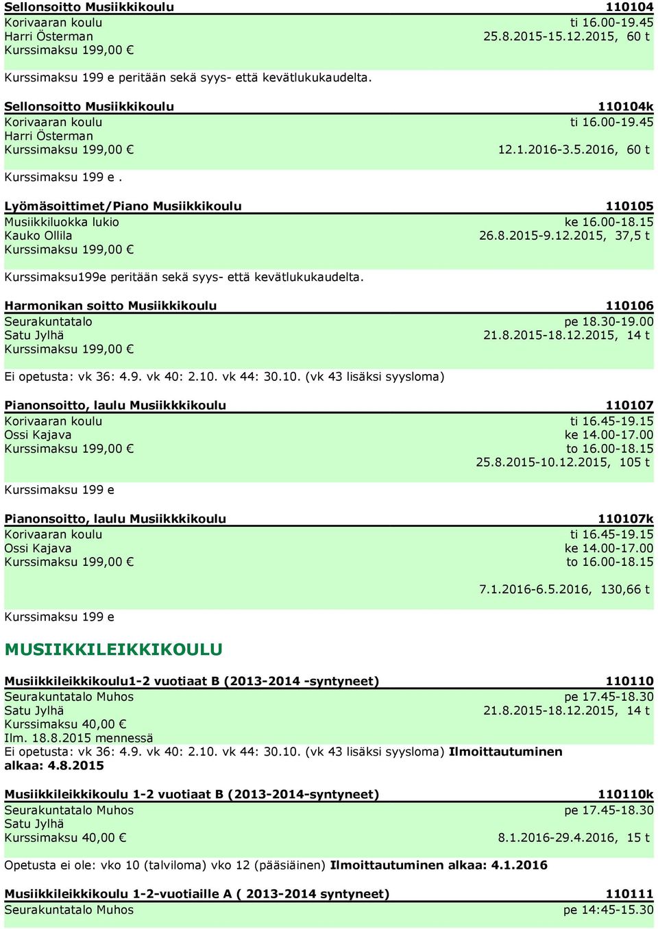 15 Kauko Ollila 26.8.2015-9.12.2015, 37,5 t Kurssimaksu199e peritään sekä syys- että kevätlukukaudelta. Harmonikan soitto Musiikkikoulu 110106 Seurakuntatalo pe 18.30-19.00 21.8.2015-18.12.2015, 14 t Ei opetusta: vk 36: 4.