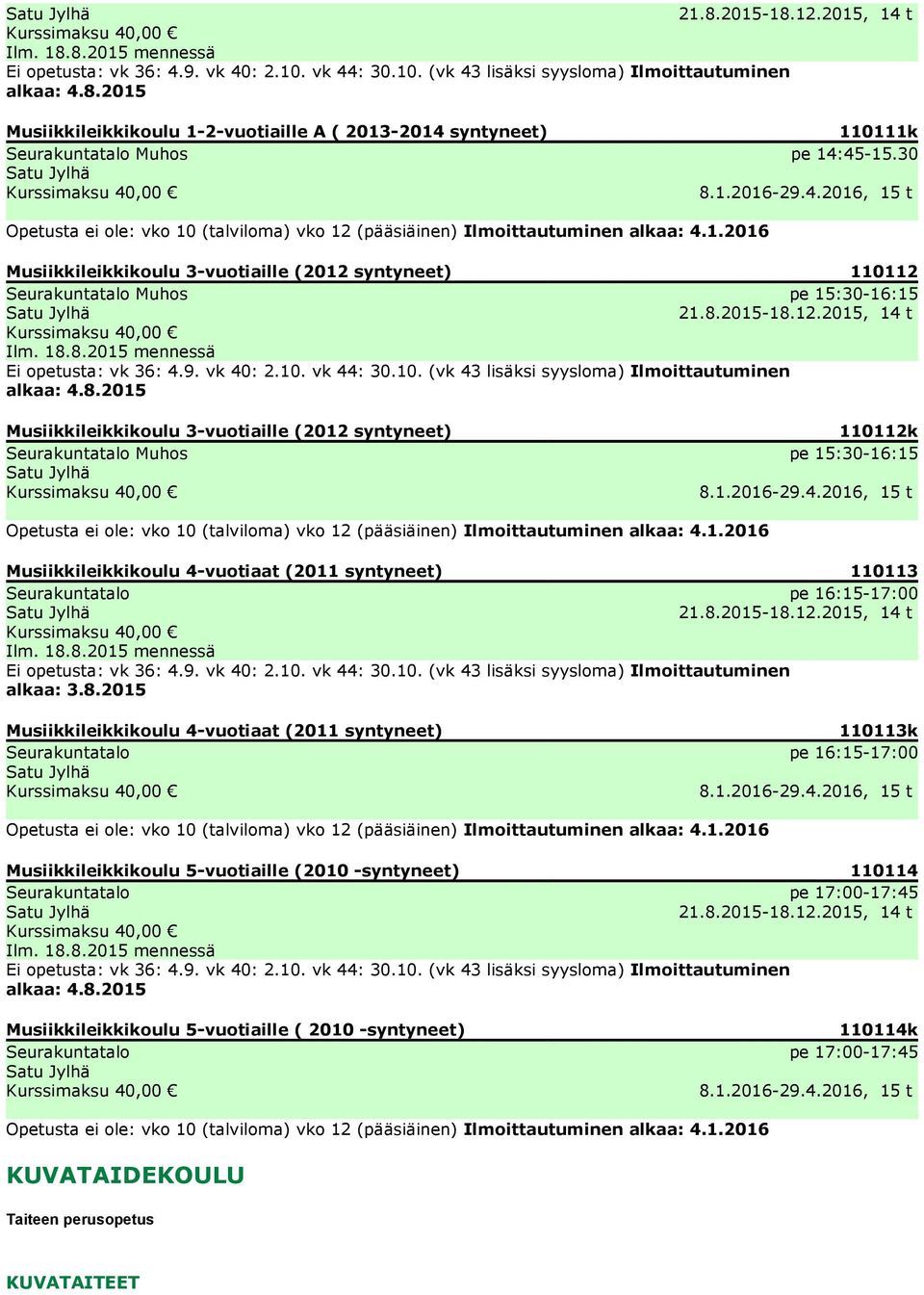 8.2015-18.12.2015, 14 t Ilm. 18.8.2015 mennessä Ei opetusta: vk 36: 4.9. vk 40: 2.10. vk 44: 30.10. (vk 43 lisäksi syysloma) Ilmoittautuminen alkaa: 4.8.2015 Musiikkileikkikoulu 3-vuotiaille (2012 syntyneet) Seurakuntatalo Muhos 110112k pe 15:30-16:15 8.