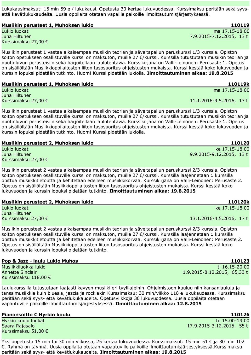 2015, 13 t Kurssimaksu 27,00 Musiikin perusteet 1 vastaa aikaisempaa musiikin teorian ja säveltapailun peruskurssi 1/3 kurssia.