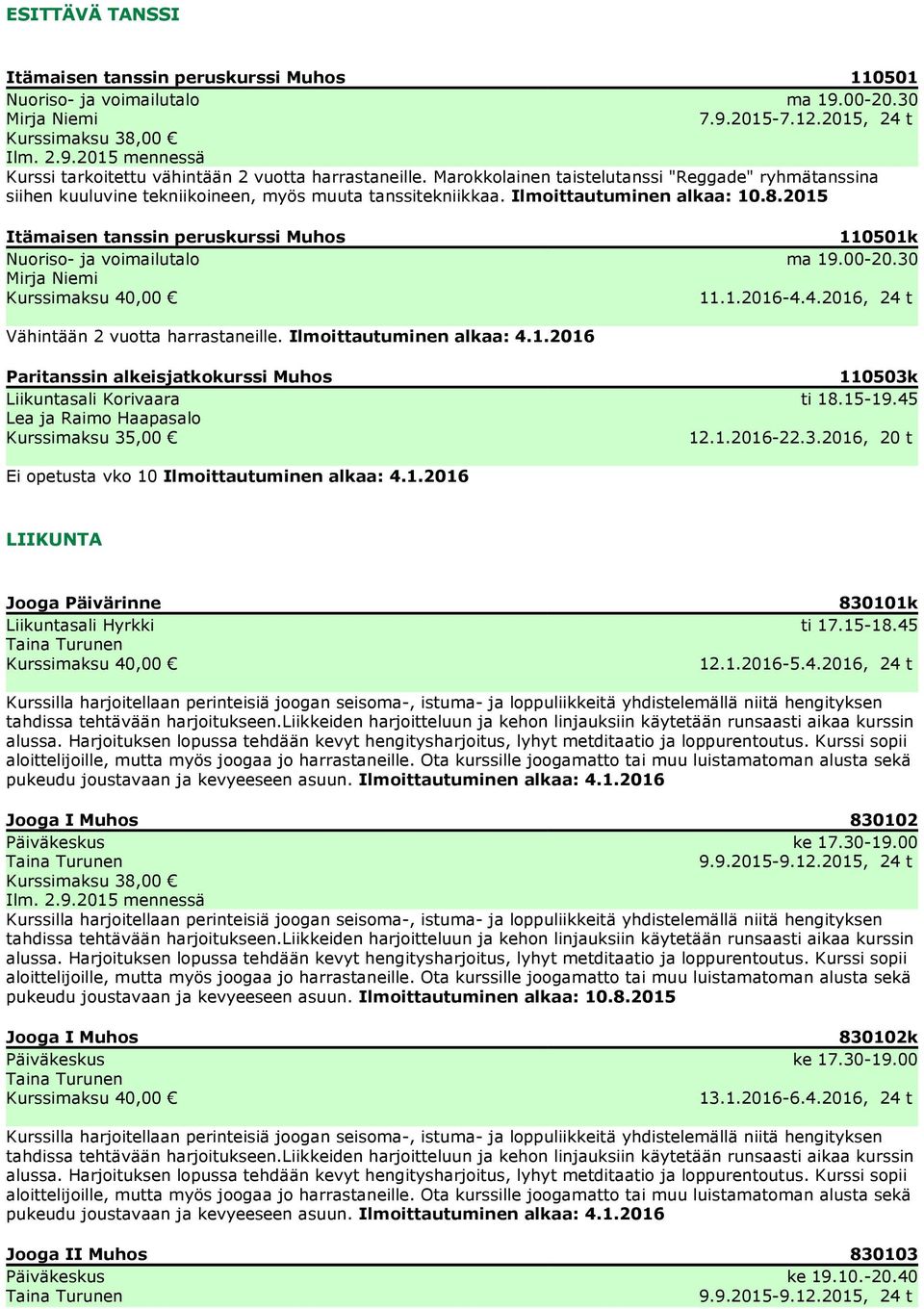 2015 Itämaisen tanssin peruskurssi Muhos Nuoriso- ja voimailutalo Mirja Niemi 110501k ma 19.00-20.30 11.1.2016-4.4.2016, 24 t Vähintään 2 vuotta harrastaneille. Ilmoittautuminen alkaa: 4.1.2016 Paritanssin alkeisjatkokurssi Muhos Liikuntasali Korivaara Lea ja Raimo Haapasalo Kurssimaksu 35,00 110503k ti 18.