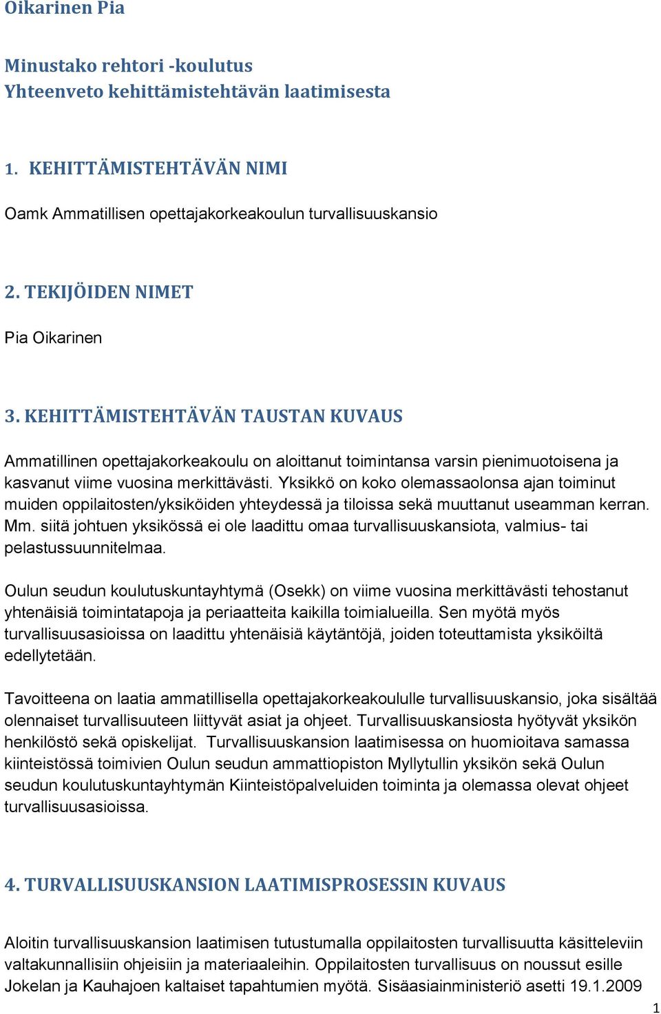 Yksikkö on koko olemassaolonsa ajan toiminut muiden oppilaitosten/yksiköiden yhteydessä ja tiloissa sekä muuttanut useamman kerran. Mm.