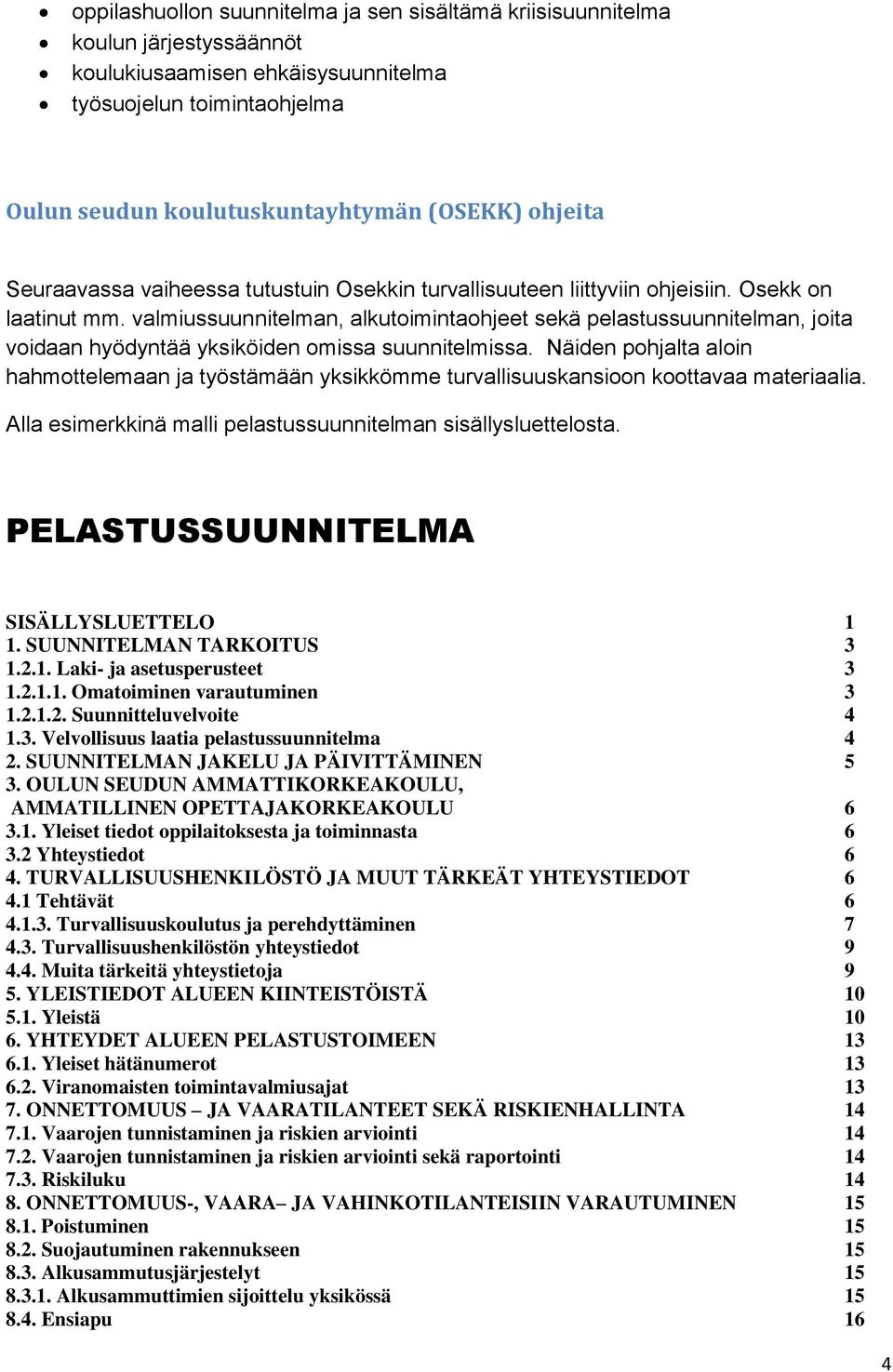 valmiussuunnitelman, alkutoimintaohjeet sekä pelastussuunnitelman, joita voidaan hyödyntää yksiköiden omissa suunnitelmissa.
