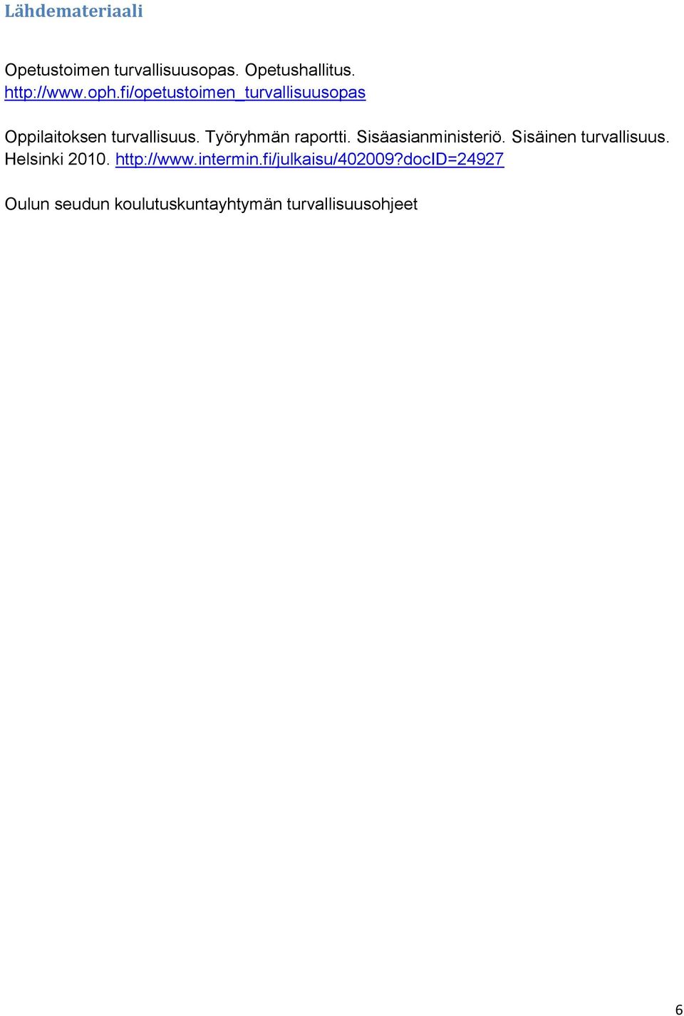 Sisäasianministeriö. Sisäinen turvallisuus. Helsinki 2010. http://www.intermin.