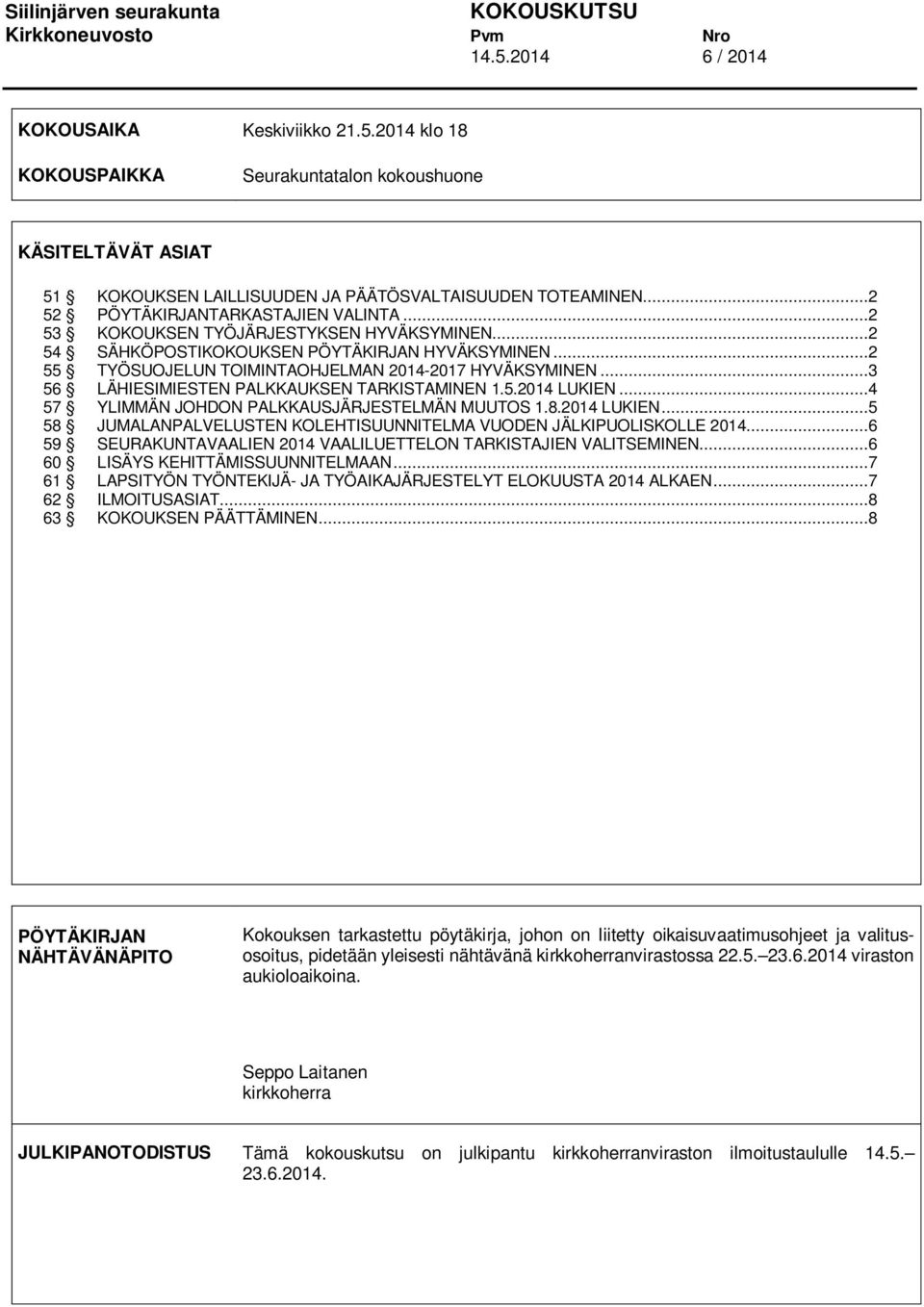 ..3 56 LÄHIESIMIESTEN PALKKAUKSEN TARKISTAMINEN 1.5.2014 LUKIEN...4 57 YLIMMÄN JOHDON PALKKAUSJÄRJESTELMÄN MUUTOS 1.8.2014 LUKIEN...5 58 JUMALANPALVELUSTEN KOLEHTISUUNNITELMA VUODEN JÄLKIPUOLISKOLLE 2014.