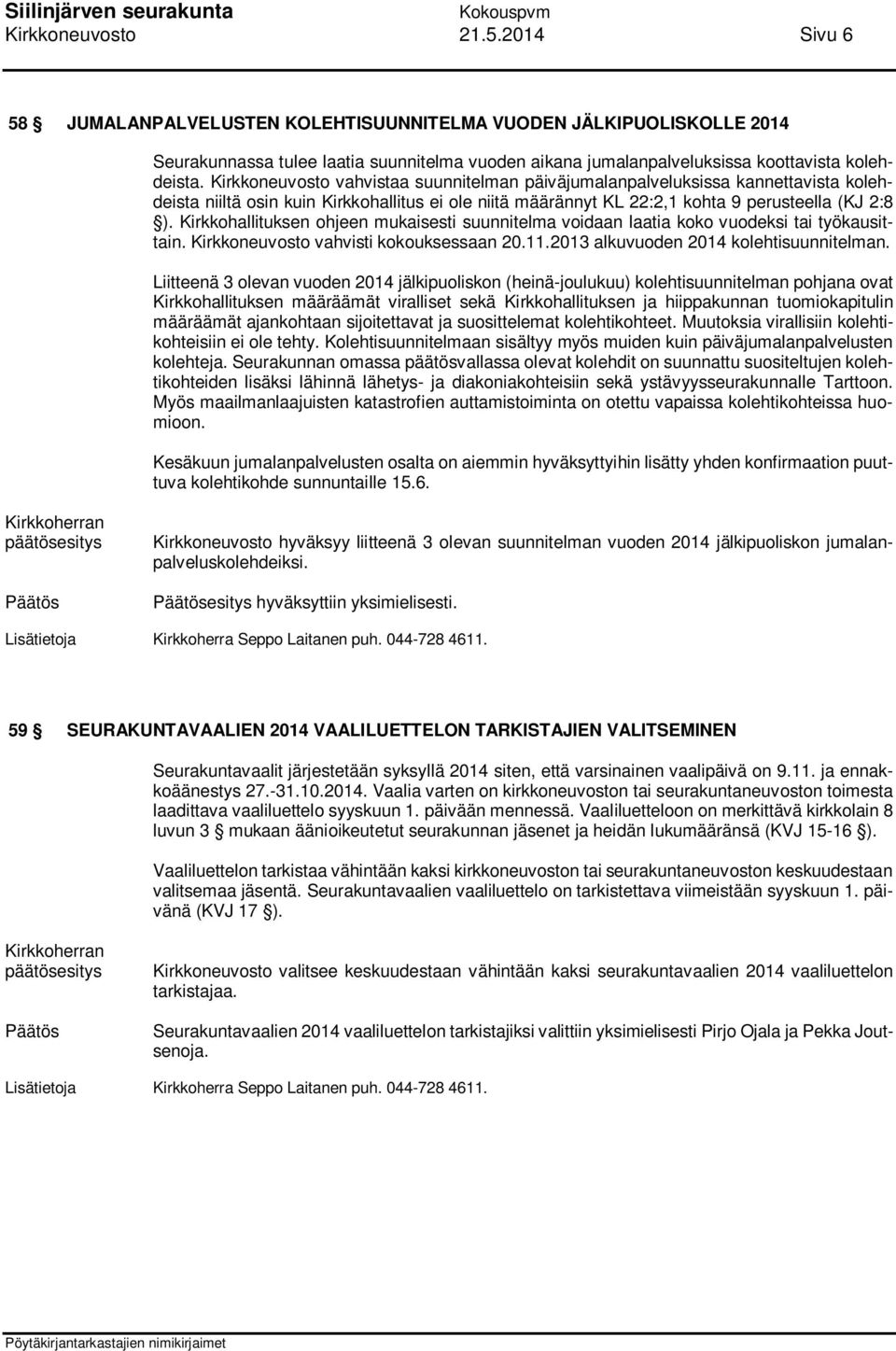 Kirkkohallituksen ohjeen mukaisesti suunnitelma voidaan laatia koko vuodeksi tai työkausittain. Kirkkoneuvosto vahvisti kokouksessaan 20.11.2013 alkuvuoden 2014 kolehtisuunnitelman.