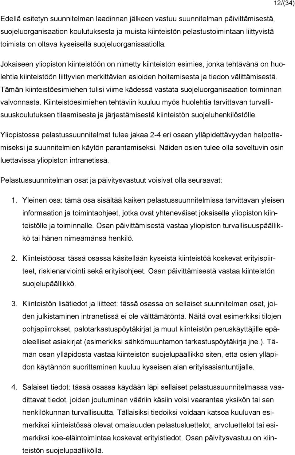 Jokaiseen yliopiston kiinteistöön on nimetty kiinteistön esimies, jonka tehtävänä on huolehtia kiinteistöön liittyvien merkittävien asioiden hoitamisesta ja tiedon välittämisestä.