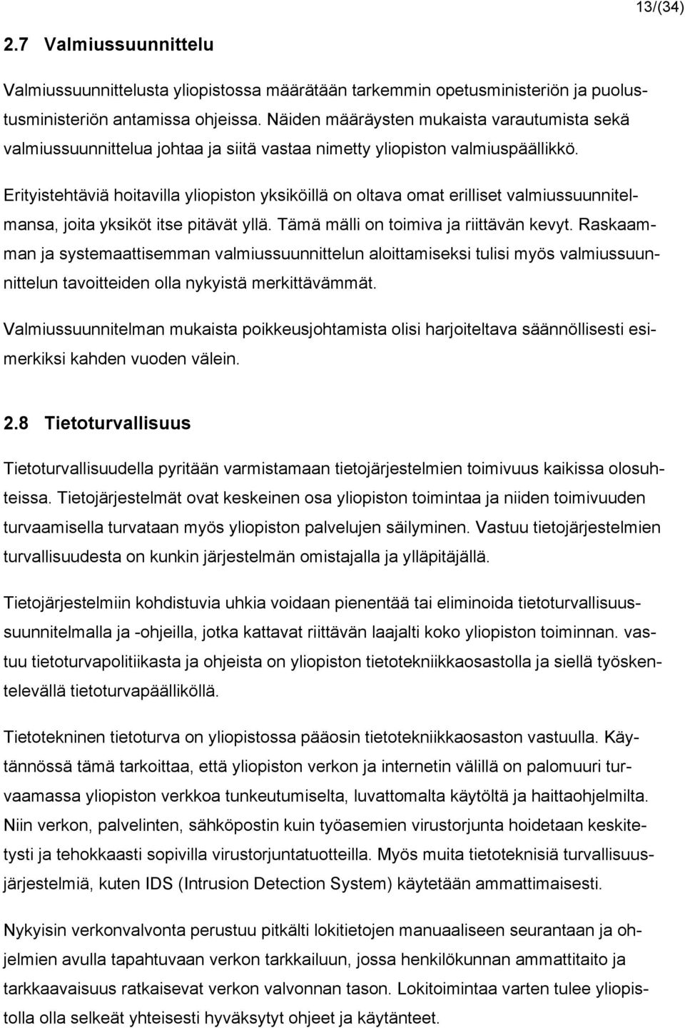 Erityistehtäviä hoitavilla yliopiston yksiköillä on oltava omat erilliset valmiussuunnitelmansa, joita yksiköt itse pitävät yllä. Tämä mälli on toimiva ja riittävän kevyt.