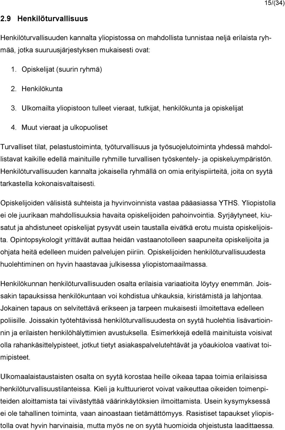 Muut vieraat ja ulkopuoliset Turvalliset tilat, pelastustoiminta, työturvallisuus ja työsuojelutoiminta yhdessä mahdollistavat kaikille edellä mainituille ryhmille turvallisen työskentely- ja