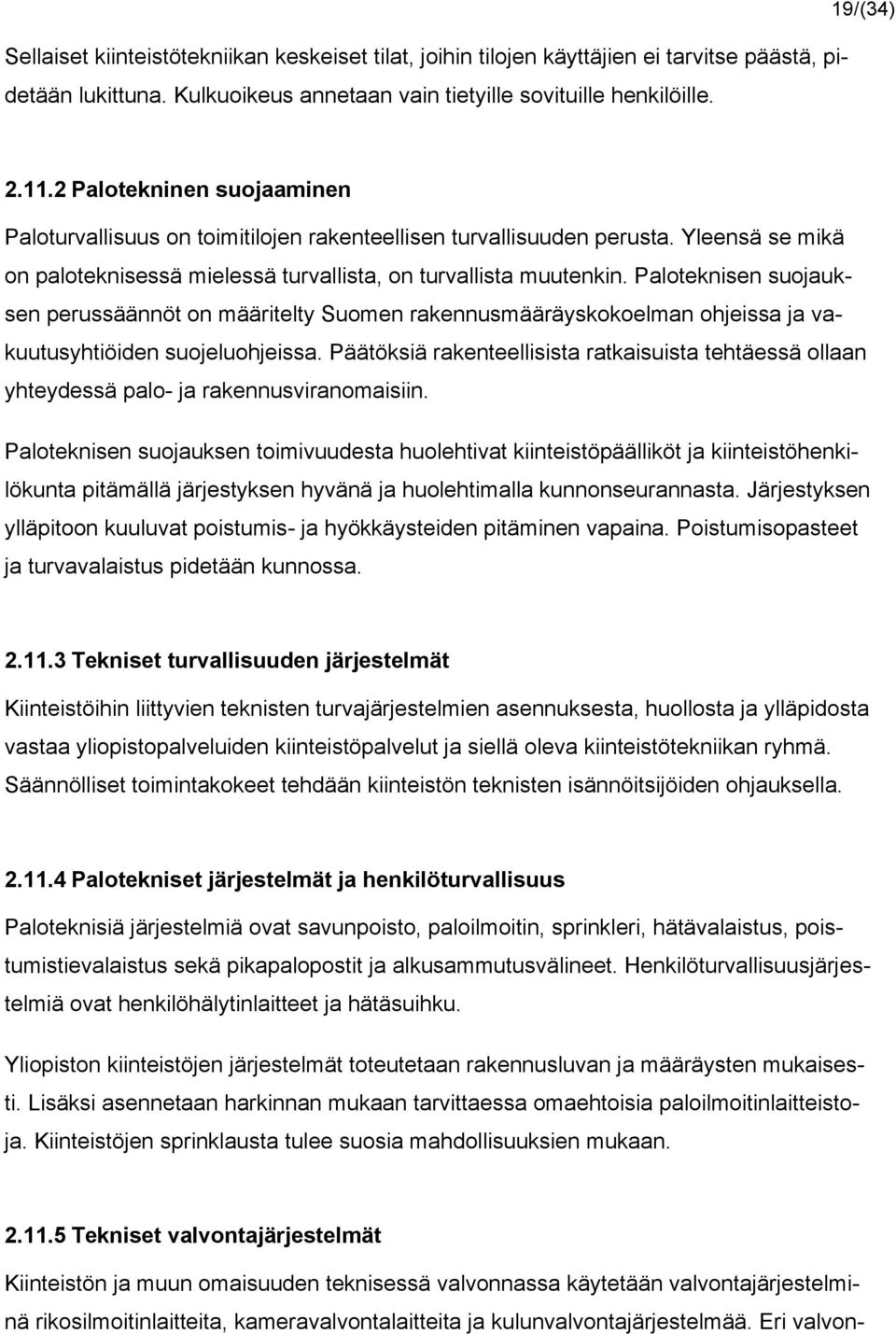 Paloteknisen suojauksen perussäännöt on määritelty Suomen rakennusmääräyskokoelman ohjeissa ja vakuutusyhtiöiden suojeluohjeissa.