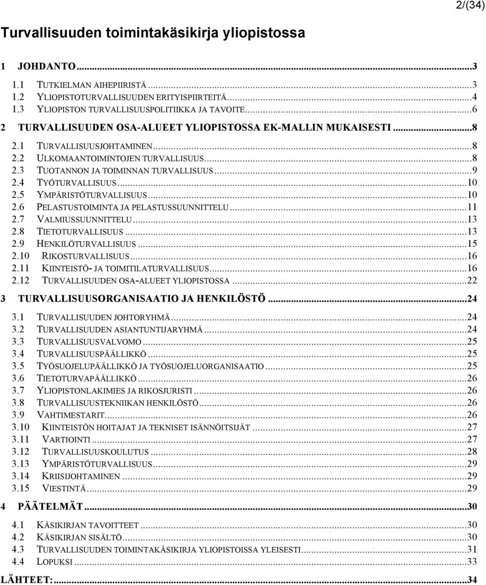 4 TYÖTURVALLISUUS...10 2.5 YMPÄRISTÖTURVALLISUUS...10 2.6 PELASTUSTOIMINTA JA PELASTUSSUUNNITTELU...11 2.7 VALMIUSSUUNNITTELU...13 2.8 TIETOTURVALLISUUS...13 2.9 HENKILÖTURVALLISUUS...15 2.