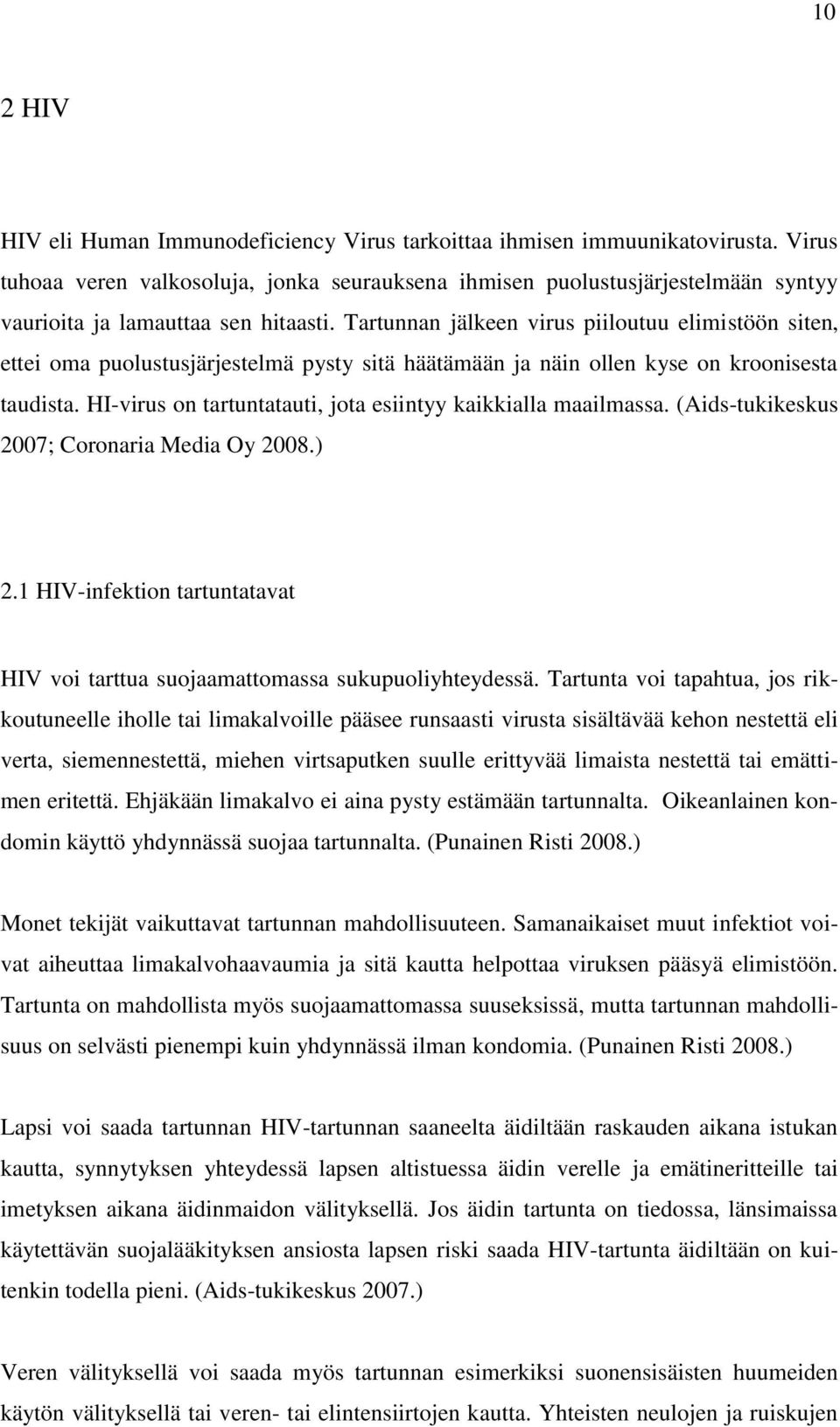 Tartunnan jälkeen virus piiloutuu elimistöön siten, ettei oma puolustusjärjestelmä pysty sitä häätämään ja näin ollen kyse on kroonisesta taudista.