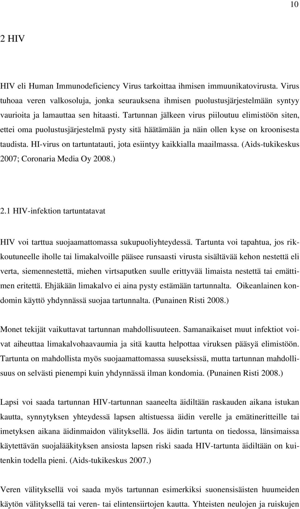 Tartunnan jälkeen virus piiloutuu elimistöön siten, ettei oma puolustusjärjestelmä pysty sitä häätämään ja näin ollen kyse on kroonisesta taudista.