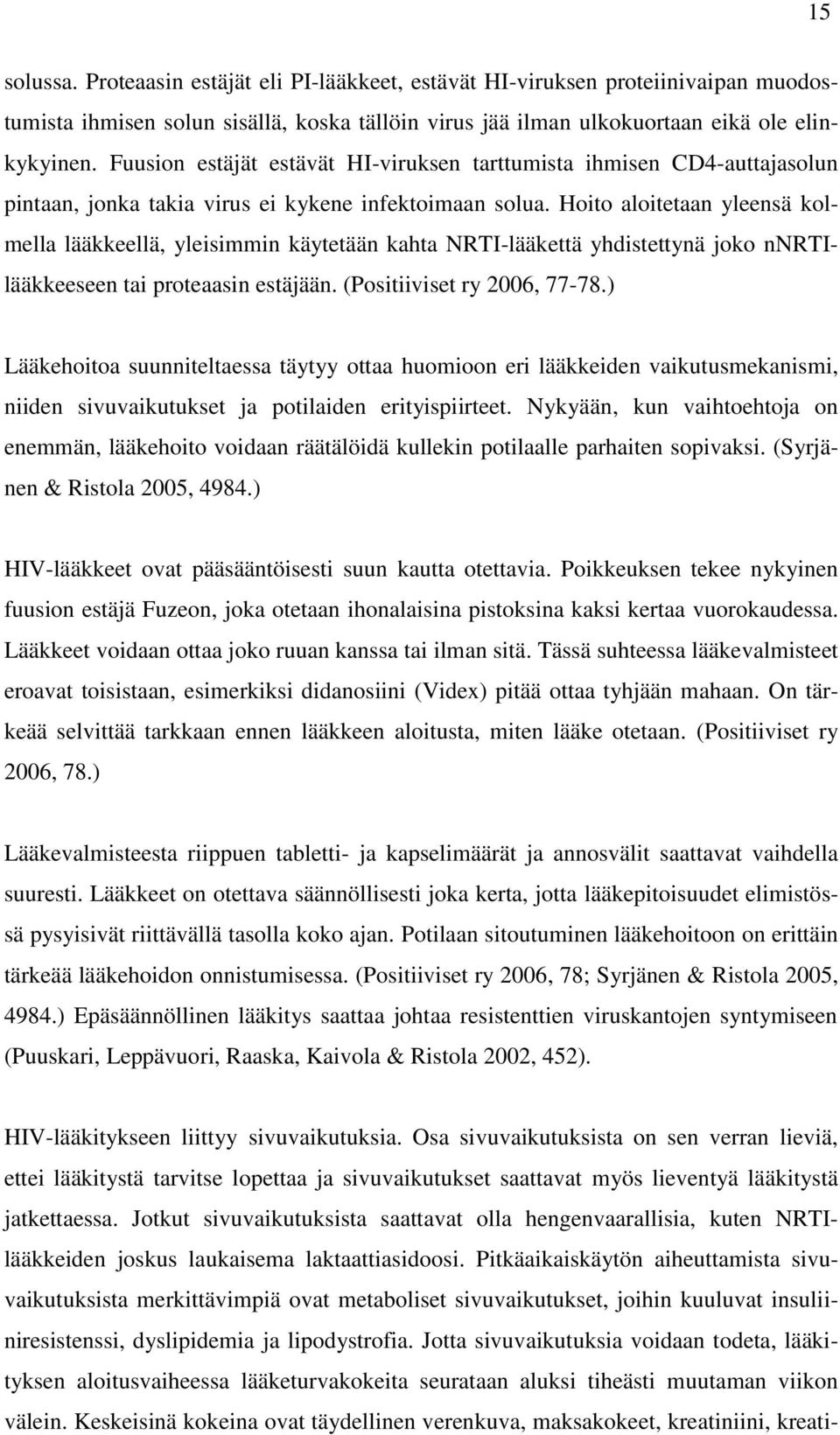 Hoito aloitetaan yleensä kolmella lääkkeellä, yleisimmin käytetään kahta NRTI-lääkettä yhdistettynä joko nnrtilääkkeeseen tai proteaasin estäjään. (Positiiviset ry 2006, 77-78.