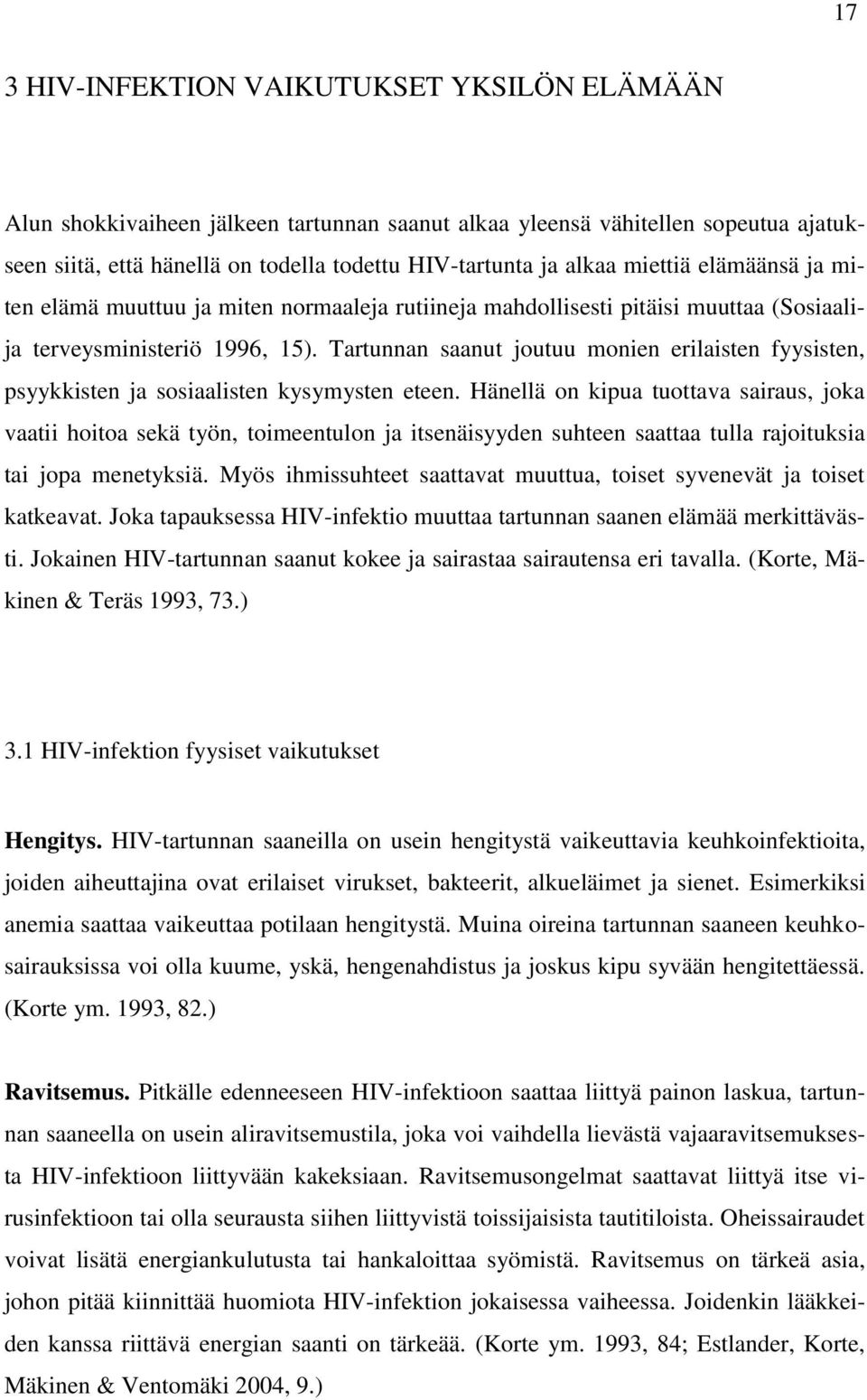 Tartunnan saanut joutuu monien erilaisten fyysisten, psyykkisten ja sosiaalisten kysymysten eteen.