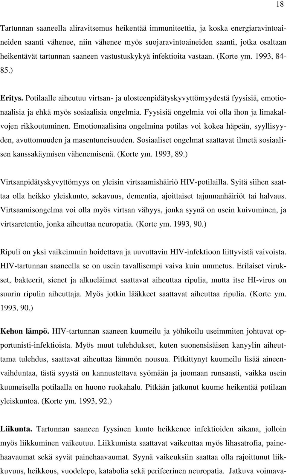 Fyysisiä ongelmia voi olla ihon ja limakalvojen rikkoutuminen. Emotionaalisina ongelmina potilas voi kokea häpeän, syyllisyyden, avuttomuuden ja masentuneisuuden.